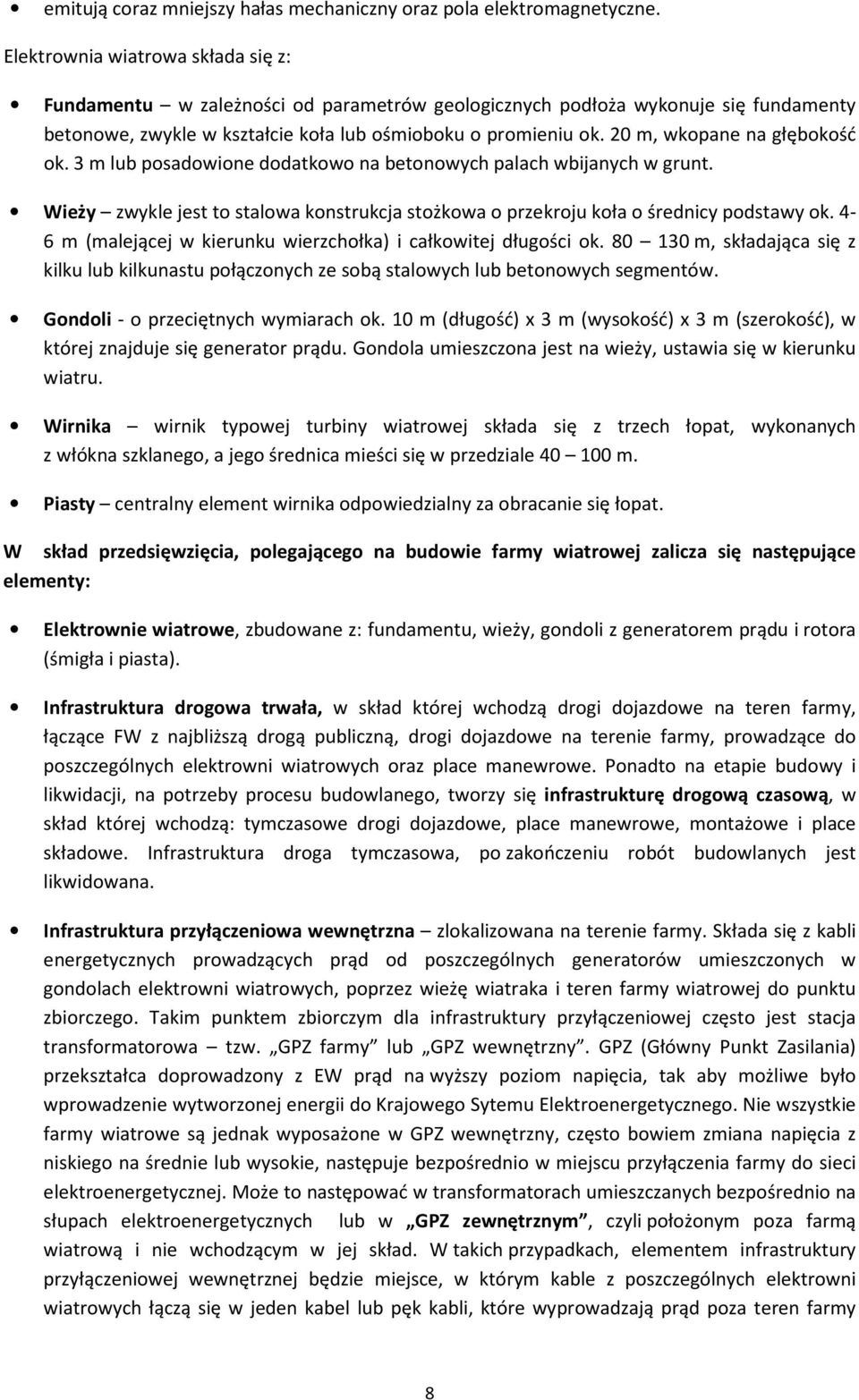 20 m, wkopane na głębokość ok. 3 m lub posadowione dodatkowo na betonowych palach wbijanych w grunt. Wieży zwykle jest to stalowa konstrukcja stożkowa o przekroju koła o średnicy podstawy ok.