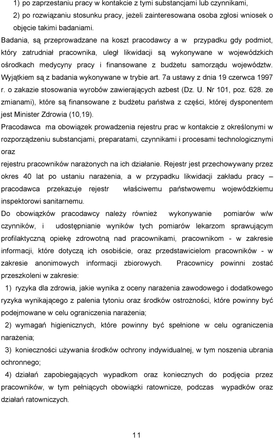 samorządu województw. Wyjątkiem są z badania wykonywane w trybie art. 7a ustawy z dnia 19 czerwca 1997 r. o zakazie stosowania wyrobów zawierających azbest (Dz. U. Nr 101, poz. 628.