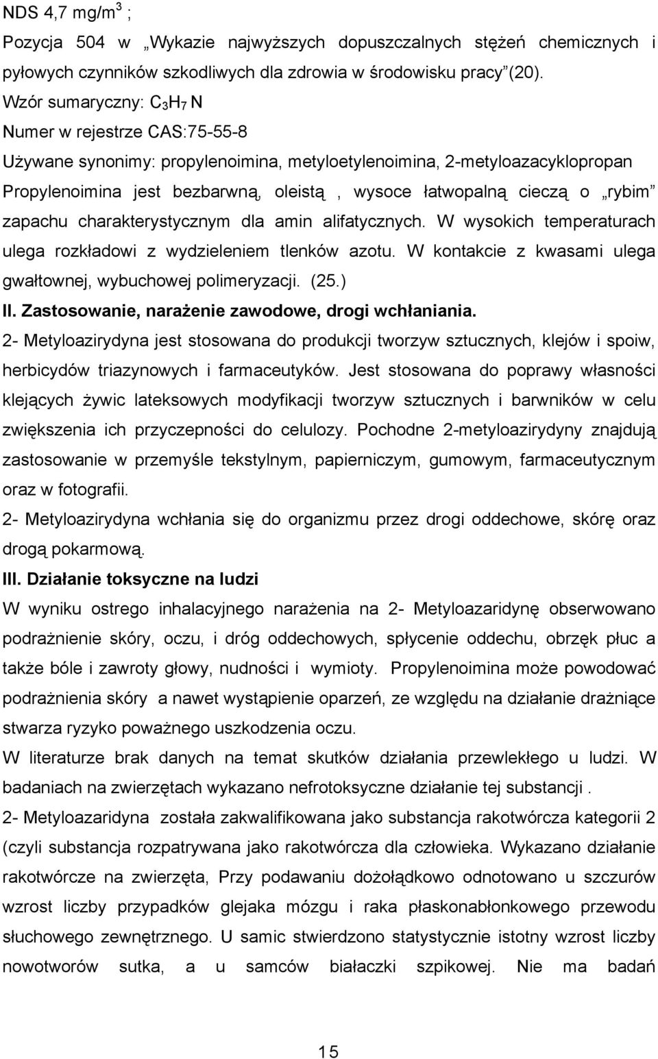 o rybim zapachu charakterystycznym dla amin alifatycznych. W wysokich temperaturach ulega rozkładowi z wydzieleniem tlenków azotu. W kontakcie z kwasami ulega gwałtownej, wybuchowej polimeryzacji.