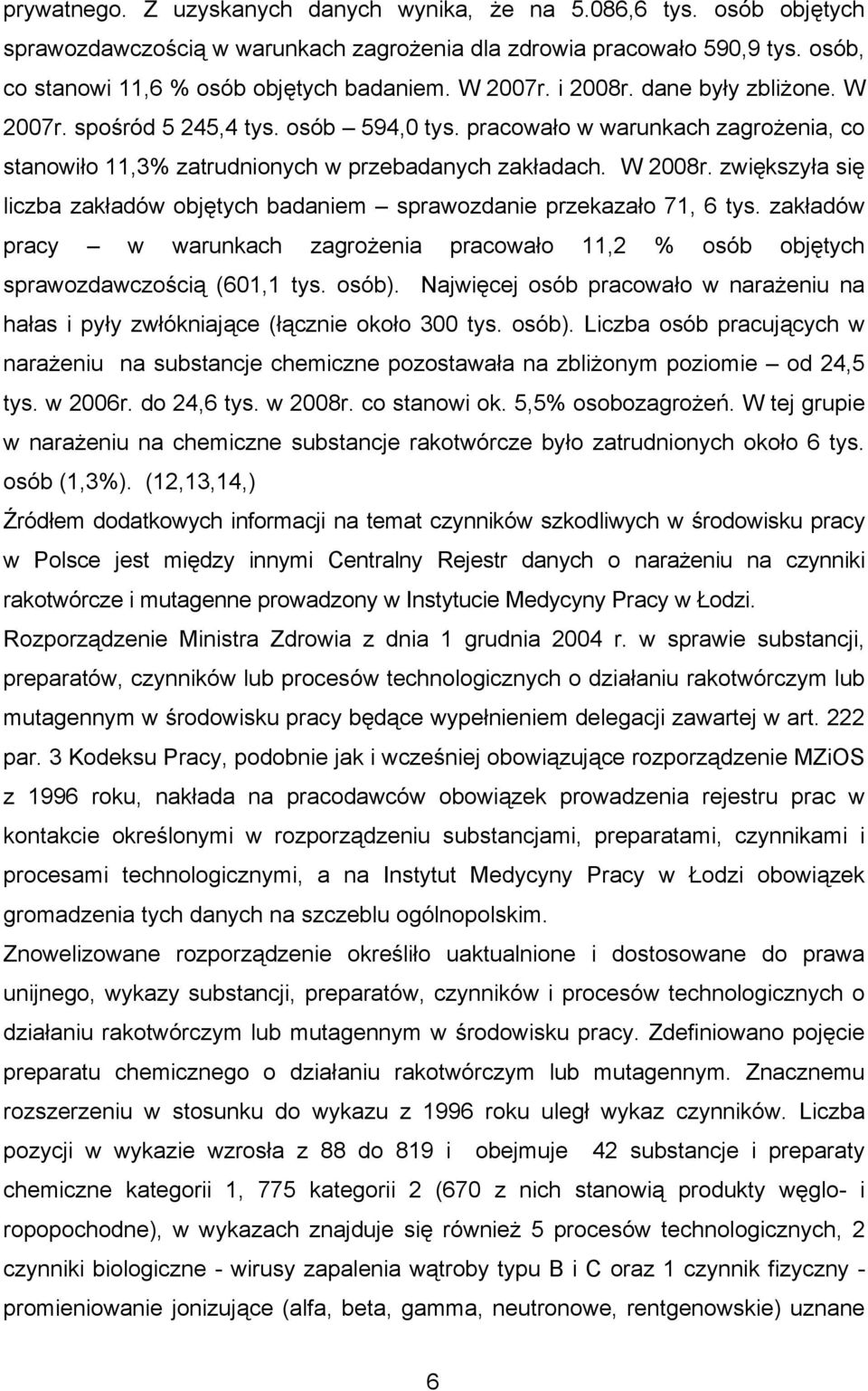zwiększyła się liczba zakładów objętych badaniem sprawozdanie przekazało 71, 6 tys. zakładów pracy w warunkach zagrożenia pracowało 11,2 % osób objętych sprawozdawczością (601,1 tys. osób).