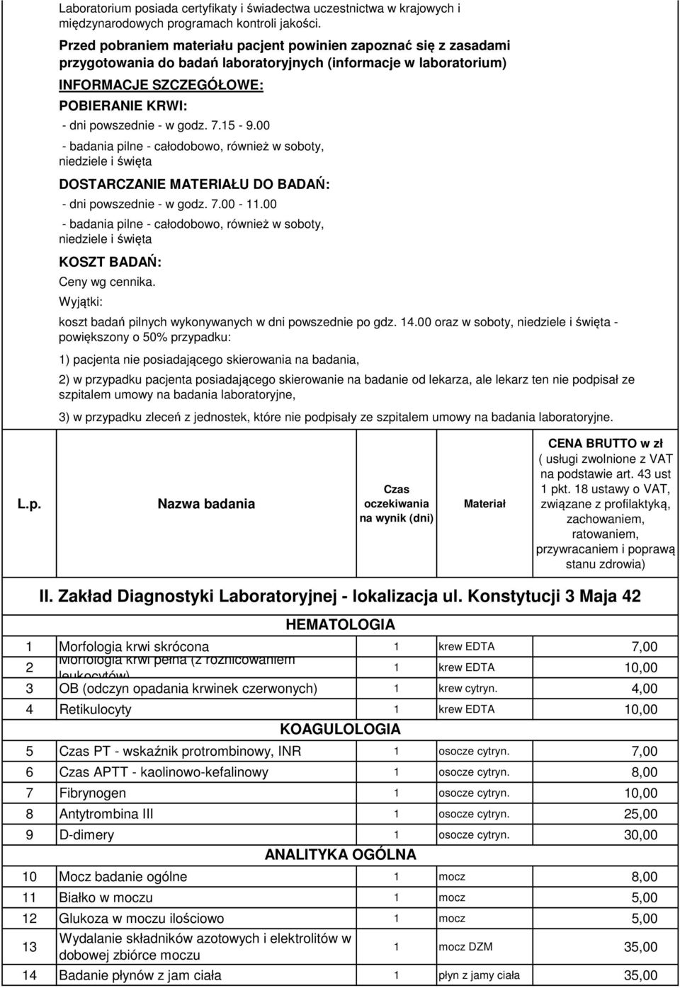 godz. 7.15-9.00 - badania pilne - całodobowo, również w soboty, niedziele i święta DOSTARCZANIE MATERIAŁU DO BADAŃ: - dni powszednie - w godz. 7.00-11.
