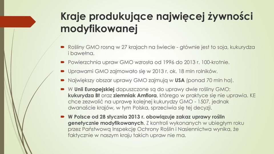 W Unii Europejskiej dopuszczone są do uprawy dwie rośliny GMO: kukurydza Bt oraz ziemniak Amflora, którego w praktyce się nie uprawia.