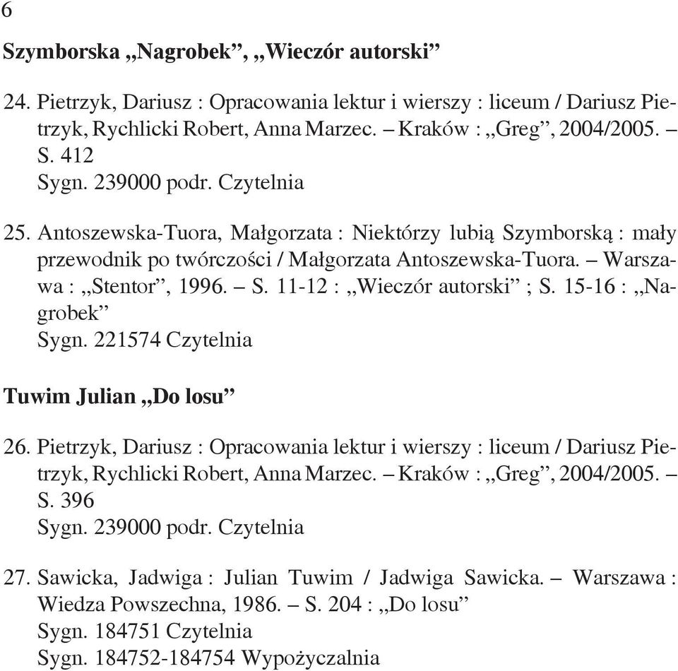 15-16 : Nagrobek Sygn. 221574 Czytelnia Tuwim Julian Do losu 26. Pietrzyk, Dariusz : Opracowania lektur i wierszy : liceum / Dariusz Pietrzyk, Rychlicki Robert, Anna Marzec.