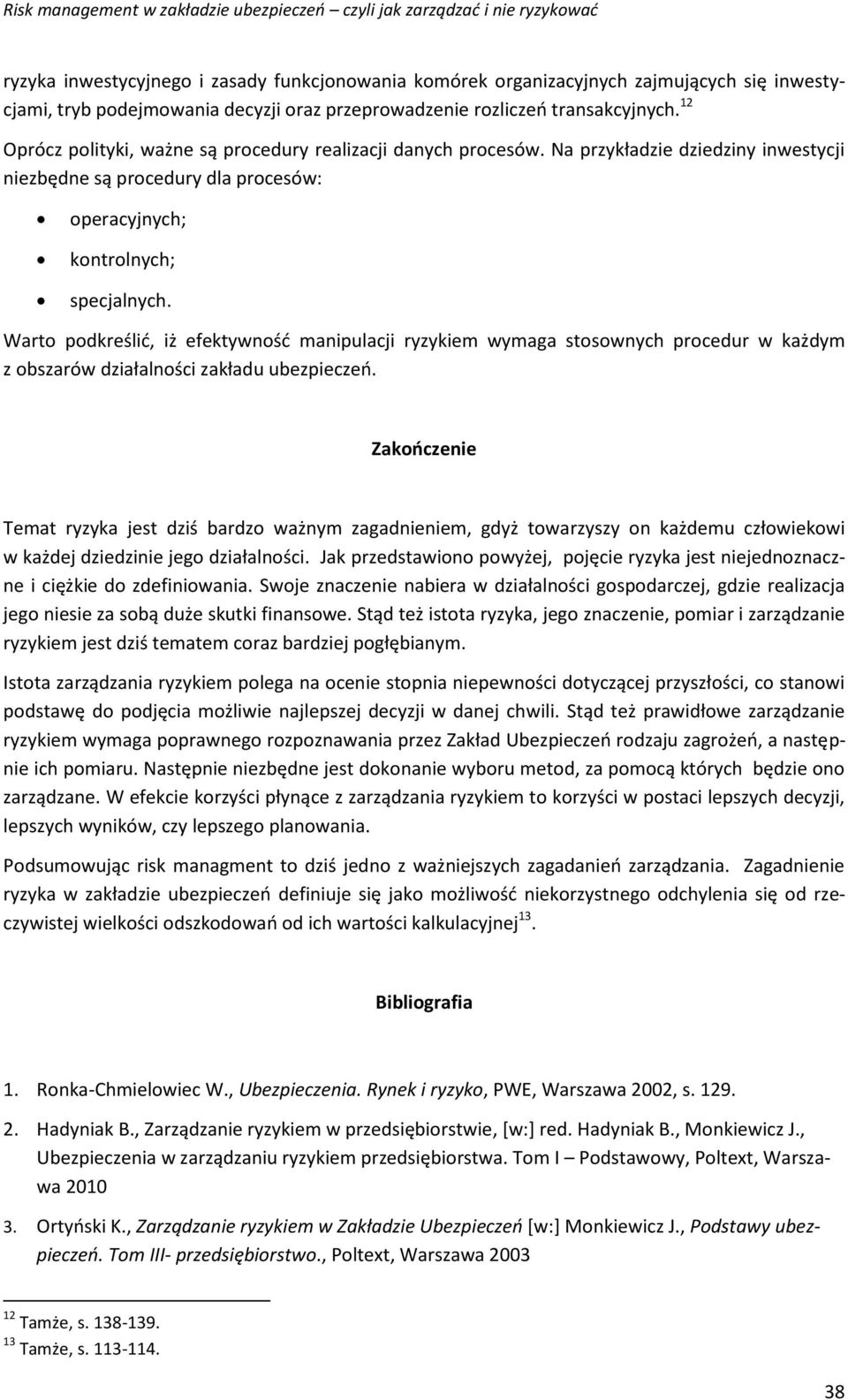 Warto podkreślić, iż efektywność manipulacji ryzykiem wymaga stosownych procedur w każdym z obszarów działalności zakładu ubezpieczeń.