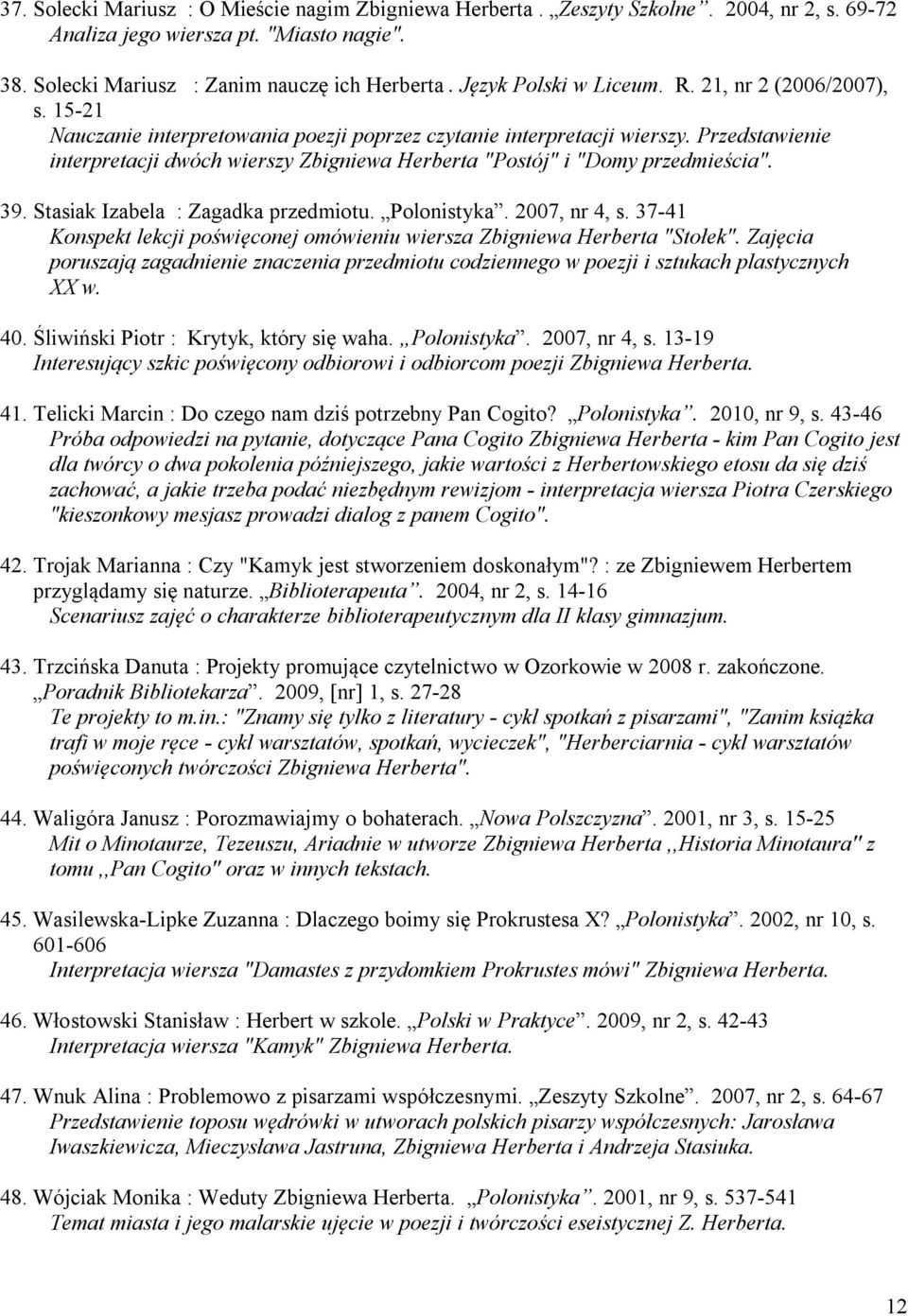 Przedstawienie interpretacji dwóch wierszy Zbigniewa Herberta "Postój" i "Domy przedmieścia". 39. Stasiak Izabela : Zagadka przedmiotu. Polonistyka. 2007, nr 4, s.