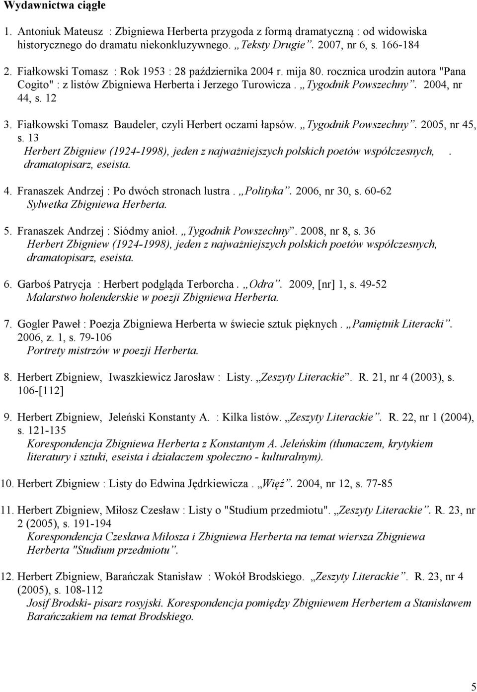 Fiałkowski Tomasz Baudeler, czyli Herbert oczami łapsów. Tygodnik Powszechny. 2005, nr 45, s. 13 Herbert Zbigniew (1924-1998), jeden z najważniejszych polskich poetów współczesnych,.