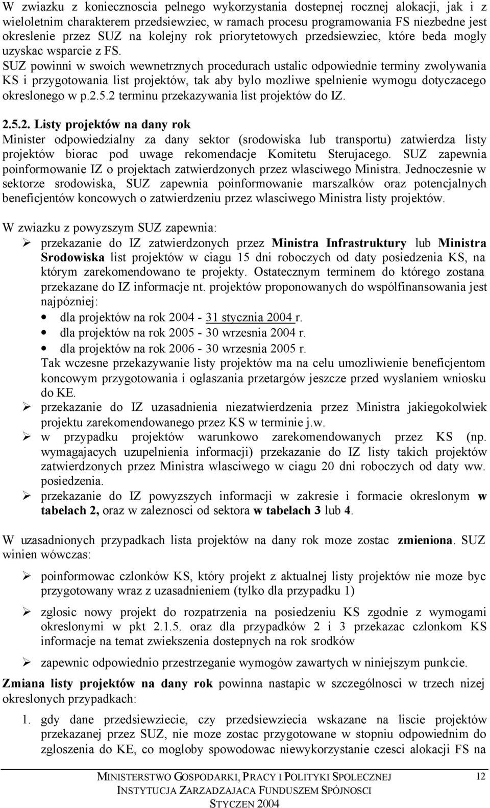 SUZ powinni w swoich wewnetrznych procedurach ustalic odpowiednie terminy zwolywania KS i przygotowania list projektów, tak aby bylo mozliwe spelnienie wymogu dotyczacego okreslonego w p.2.5.