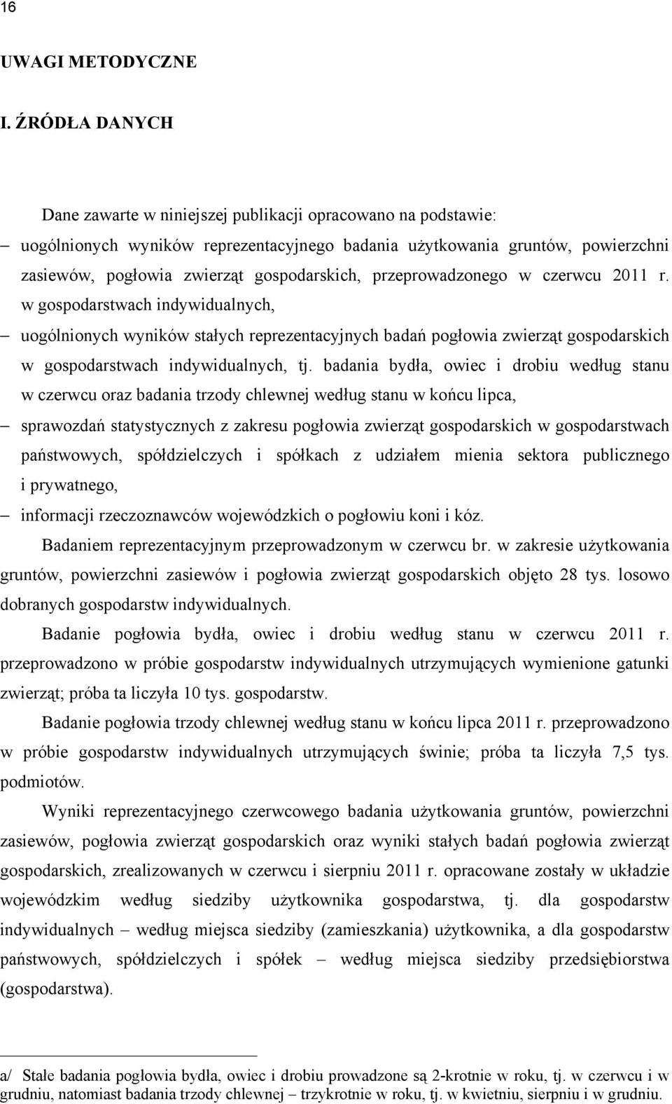 przeprowadzonego w czerwcu 2011 r. w gospodarstwach indywidualnych, uogólnionych wyników stałych reprezentacyjnych badań pogłowia zwierząt gospodarskich w gospodarstwach indywidualnych, tj.