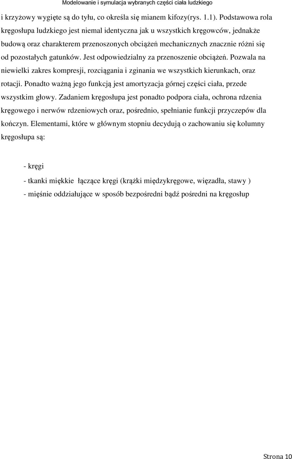 gatunków. Jest odpowiedzialny za przenoszenie obciążeń. Pozwala na niewielki zakres kompresji, rozciągania i zginania we wszystkich kierunkach, oraz rotacji.