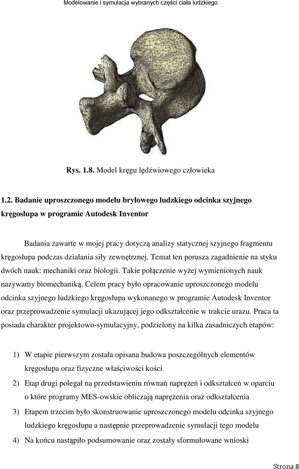 podczas działania siły zewnętrznej. Temat ten porusza zagadnienie na styku dwóch nauk: mechaniki oraz biologii. Takie połączenie wyżej wymienionych nauk nazywamy biomechaniką.