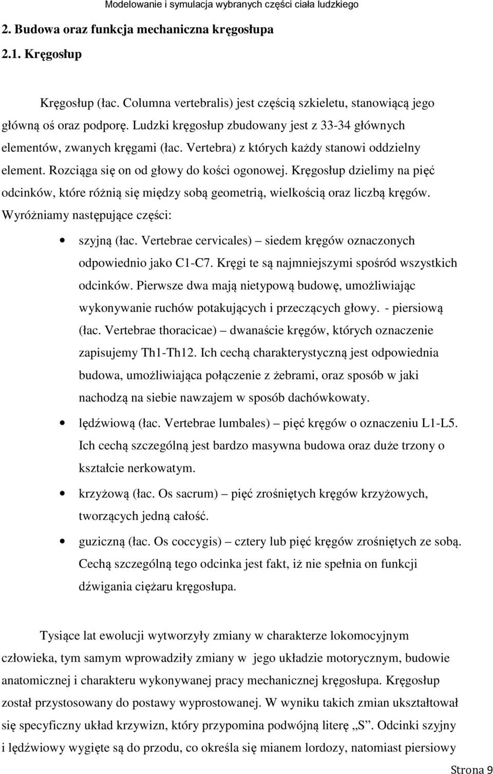 Kręgosłup dzielimy na pięć odcinków, które różnią się między sobą geometrią, wielkością oraz liczbą kręgów. Wyróżniamy następujące części: szyjną (łac.