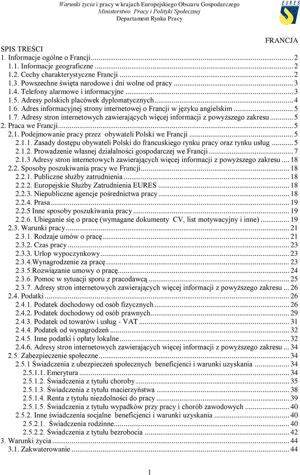 Adresy stron internetowych zawierających więcej informacji z powyższego zakresu... 5 2. Praca we Francji... 5 2.1. Podejmowanie pracy przez obywateli Polski we Francji... 5 2.1.1. Zasady dostępu obywateli Polski do francuskiego rynku pracy oraz rynku usług.