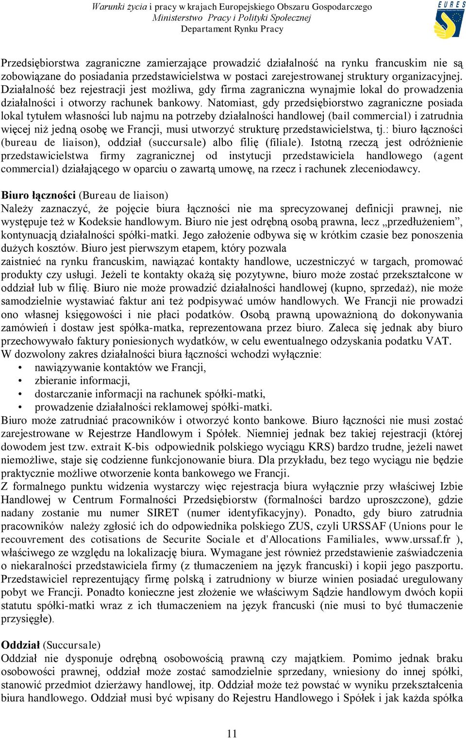 Natomiast, gdy przedsiębiorstwo zagraniczne posiada lokal tytułem własności lub najmu na potrzeby działalności handlowej (bail commercial) i zatrudnia więcej niż jedną osobę we Francji, musi utworzyć