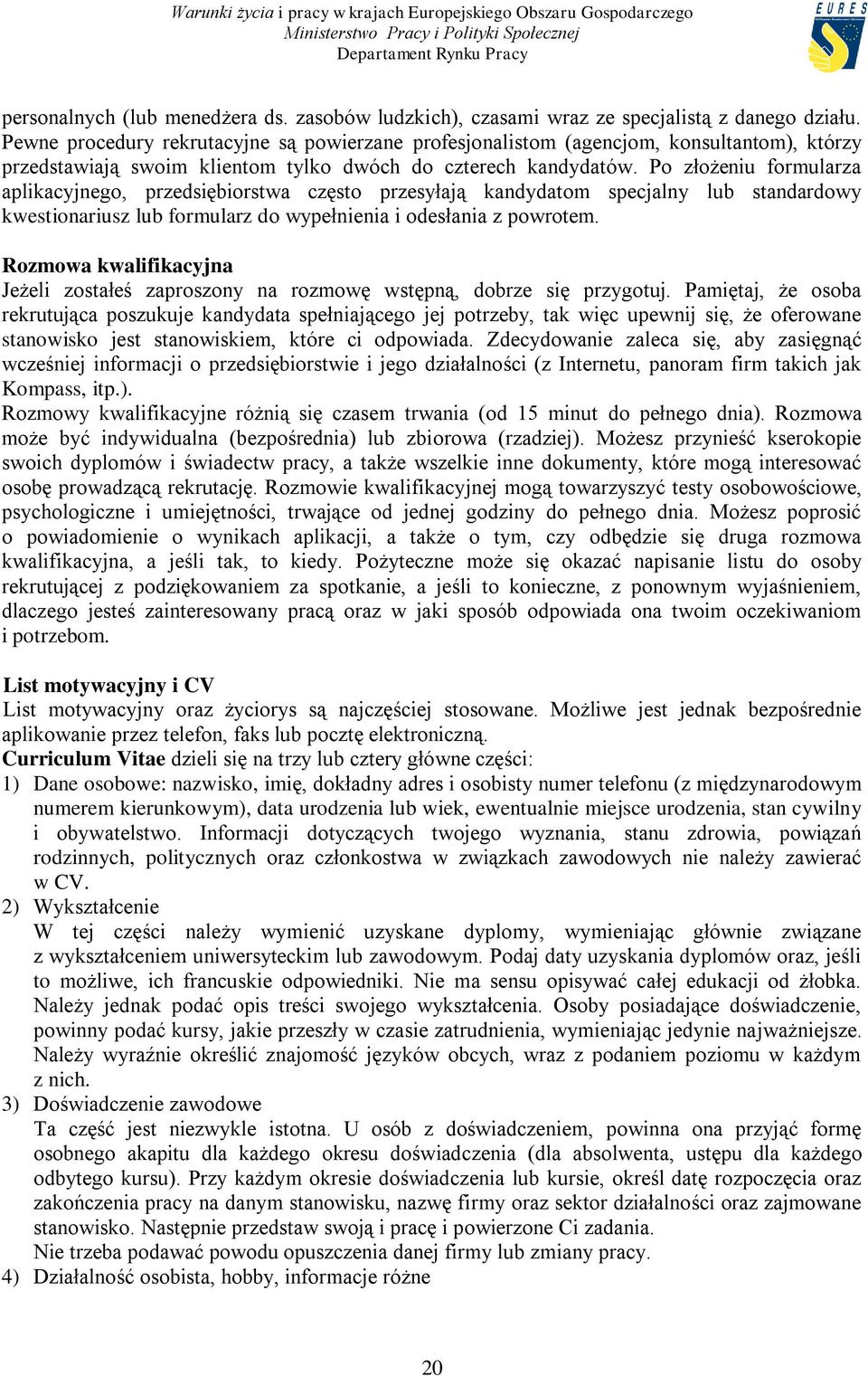 Po złożeniu formularza aplikacyjnego, przedsiębiorstwa często przesyłają kandydatom specjalny lub standardowy kwestionariusz lub formularz do wypełnienia i odesłania z powrotem.