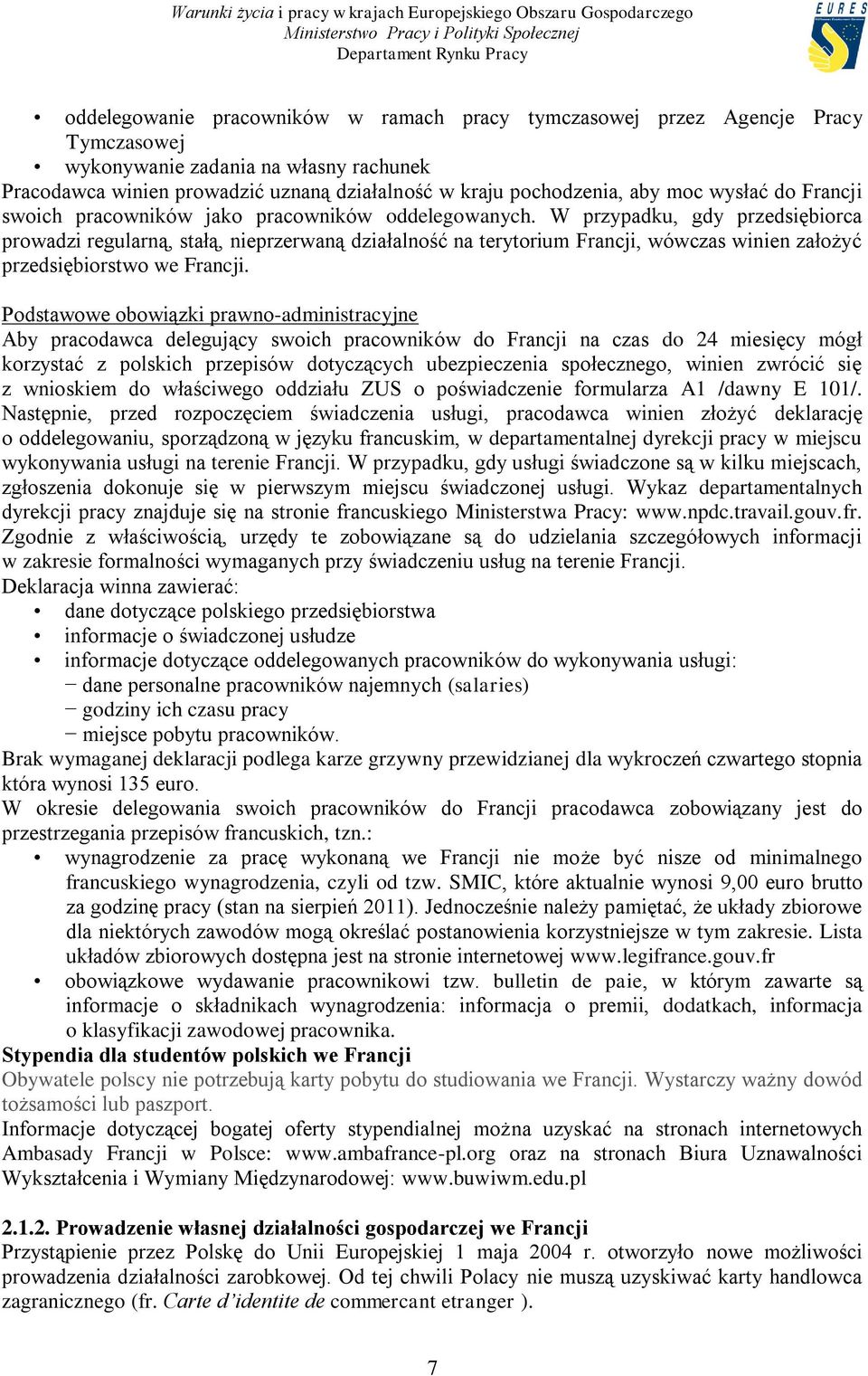 W przypadku, gdy przedsiębiorca prowadzi regularną, stałą, nieprzerwaną działalność na terytorium Francji, wówczas winien założyć przedsiębiorstwo we Francji.