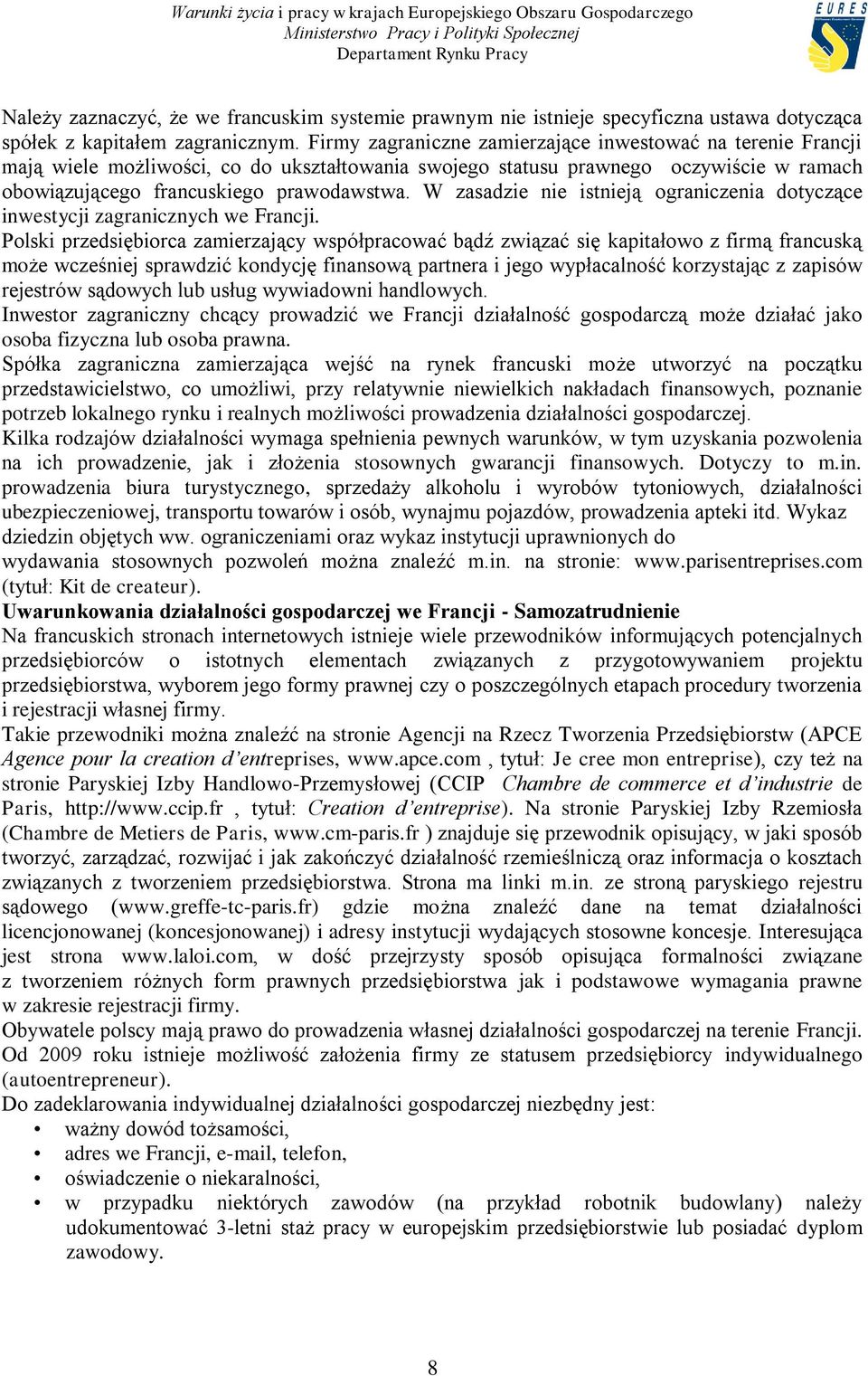 W zasadzie nie istnieją ograniczenia dotyczące inwestycji zagranicznych we Francji.