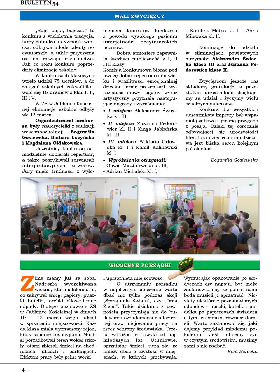 W ZS w Jabłonce Kościelnej eliminacje szkolne odbyły się 13 marca. Organizatorami konkursu były nauczycielki z edukacji wczesnoszkolnej: Bogumiła Gosiewska, Barbara Uszyńska i Magdalena Ołdakowska.
