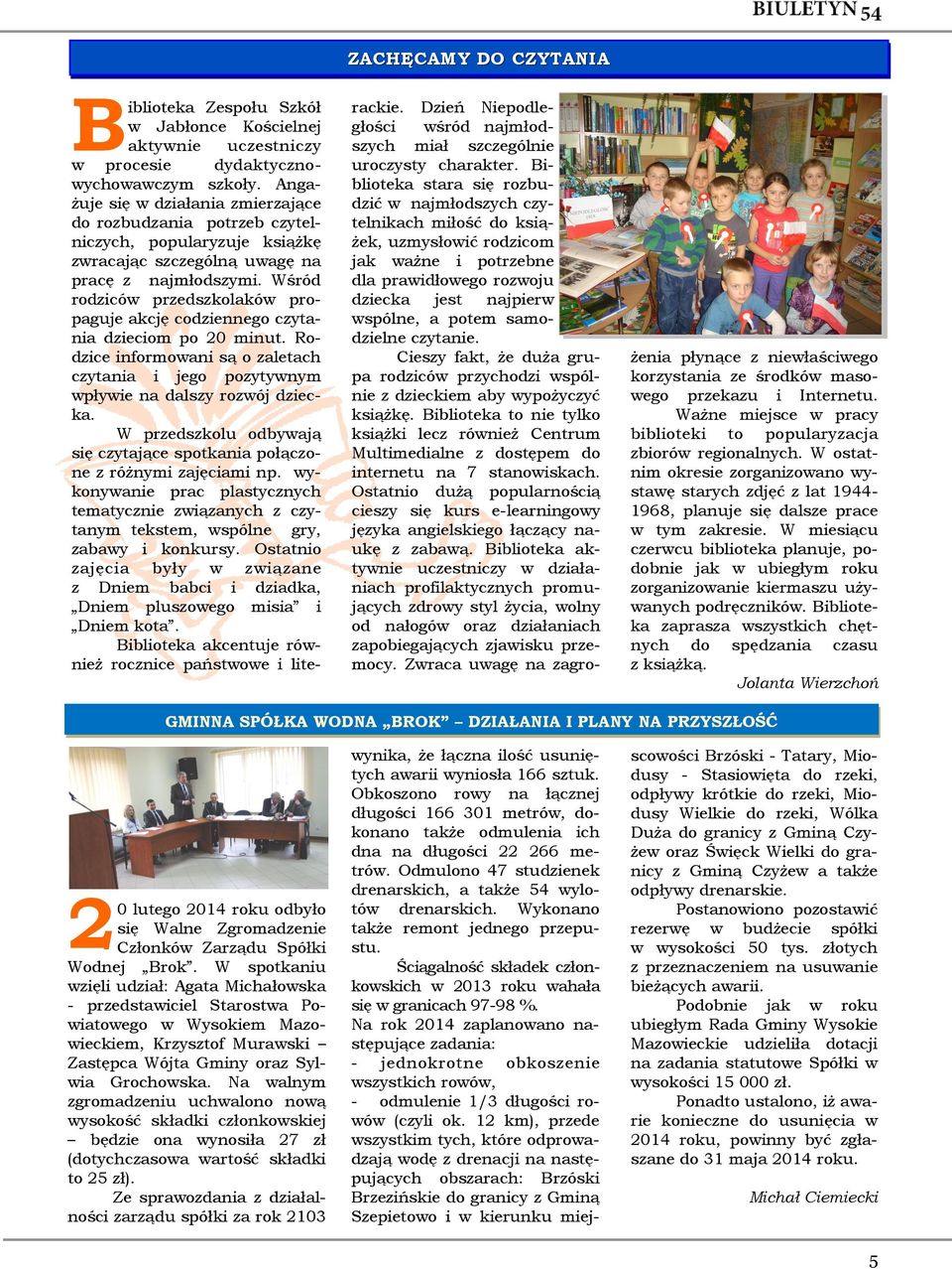 Wśród rodziców przedszkolaków propaguje akcję codziennego czytania dzieciom po 20 minut. Rodzice informowani są o zaletach czytania i jego pozytywnym wpływie na dalszy rozwój dziecka.