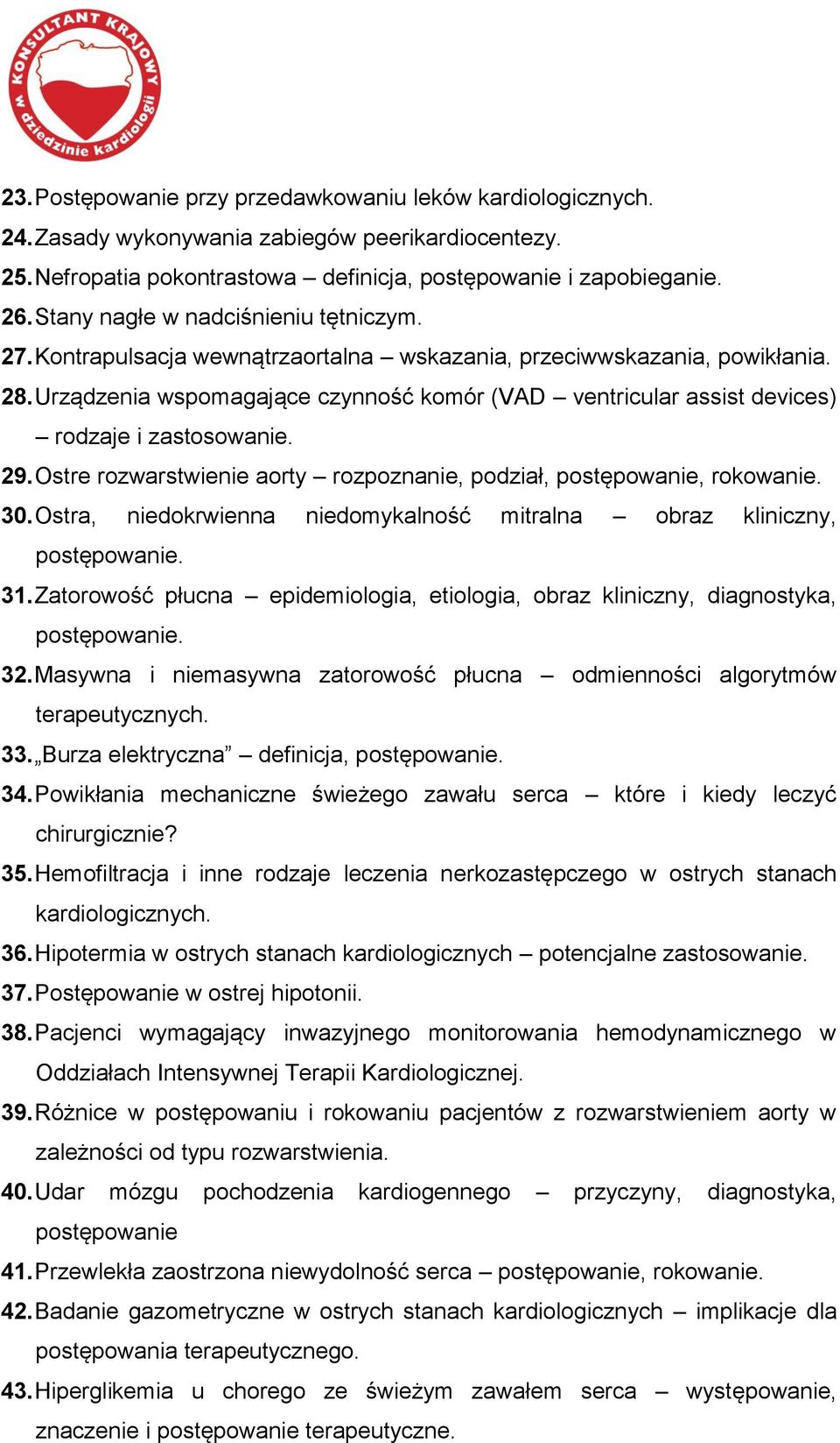 Urządzenia wspomagające czynność komór (VAD ventricular assist devices) rodzaje i zastosowanie. 29. Ostre rozwarstwienie aorty rozpoznanie, podział, postępowanie, rokowanie. 30.