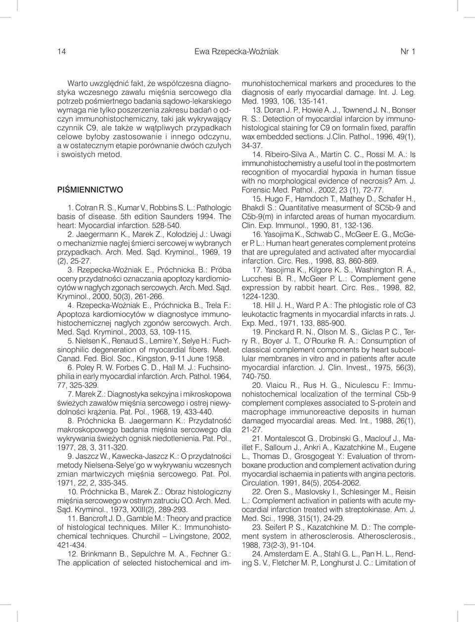 czułych i swoistych metod. PIŚMIENNICTWO 1. Cotran R. S., Kumar V., Robbins S. L.: Pathologic basis of disease. 5th edition Saunders 1994. The heart: Myocardial infarction. 528-540. 2. Jaegermann K.