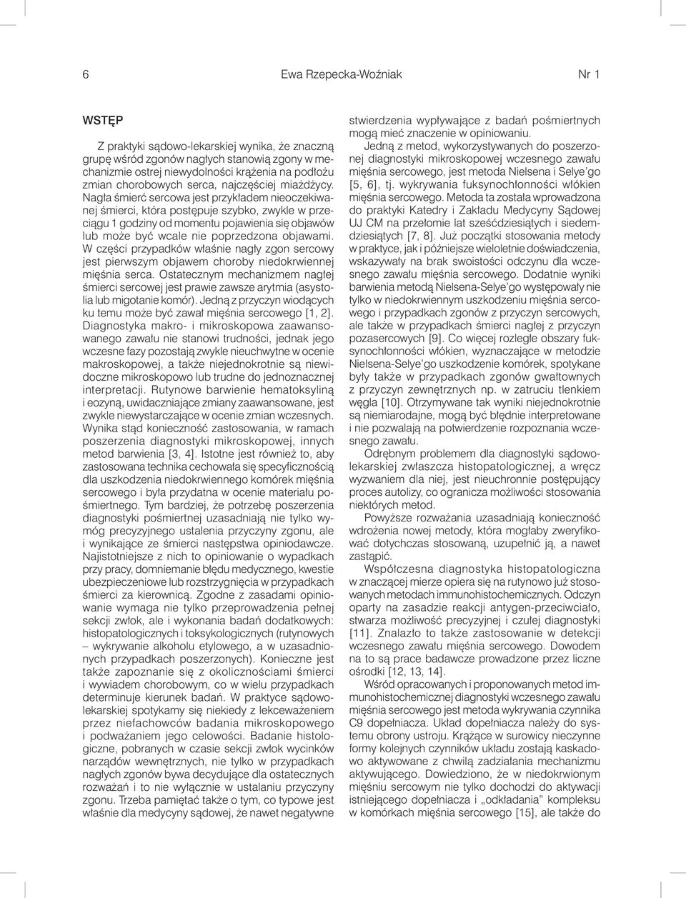 Nagła śmierć sercowa jest przykładem nieoczekiwanej śmierci, która postępuje szybko, zwykle w przeciągu 1 godziny od momentu pojawienia się objawów lub może być wcale nie poprzedzona objawami.