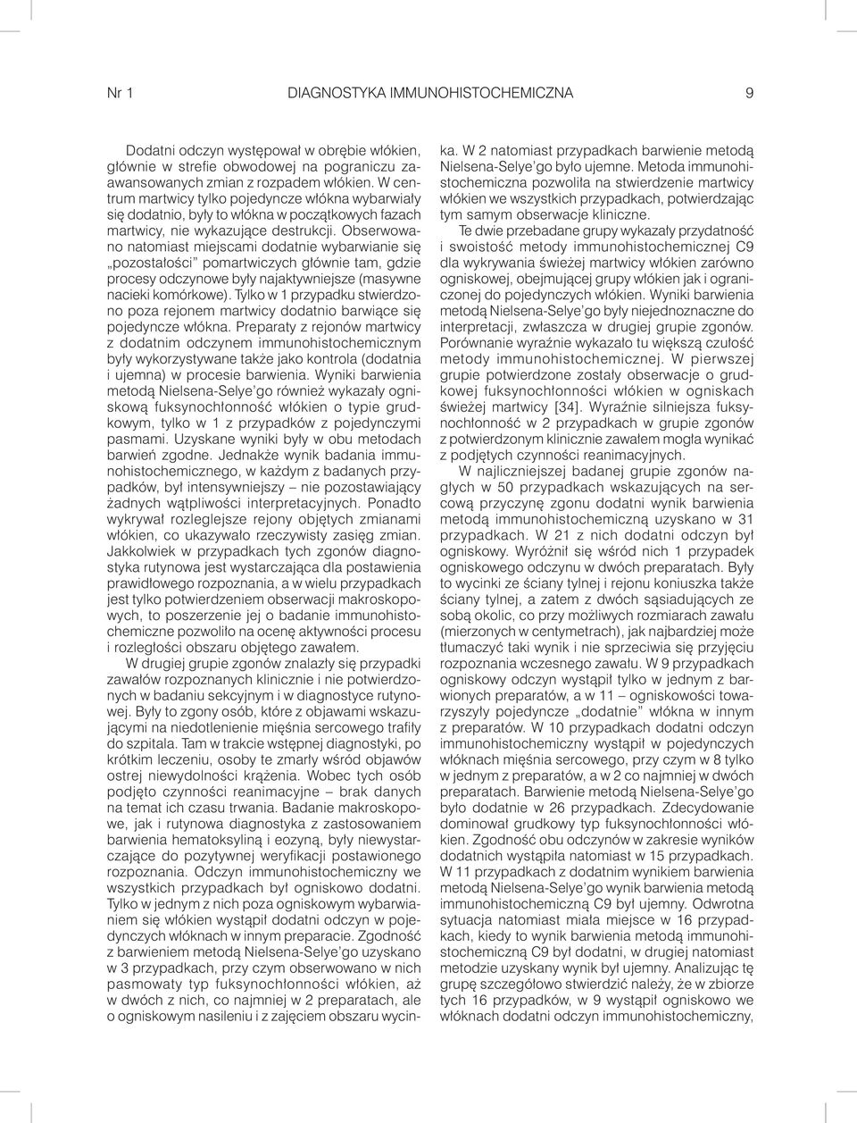 Obserwowano natomiast miejscami dodatnie wybarwianie się pozostałości pomartwiczych głównie tam, gdzie procesy odczynowe były najaktywniejsze (masywne nacieki komórkowe).