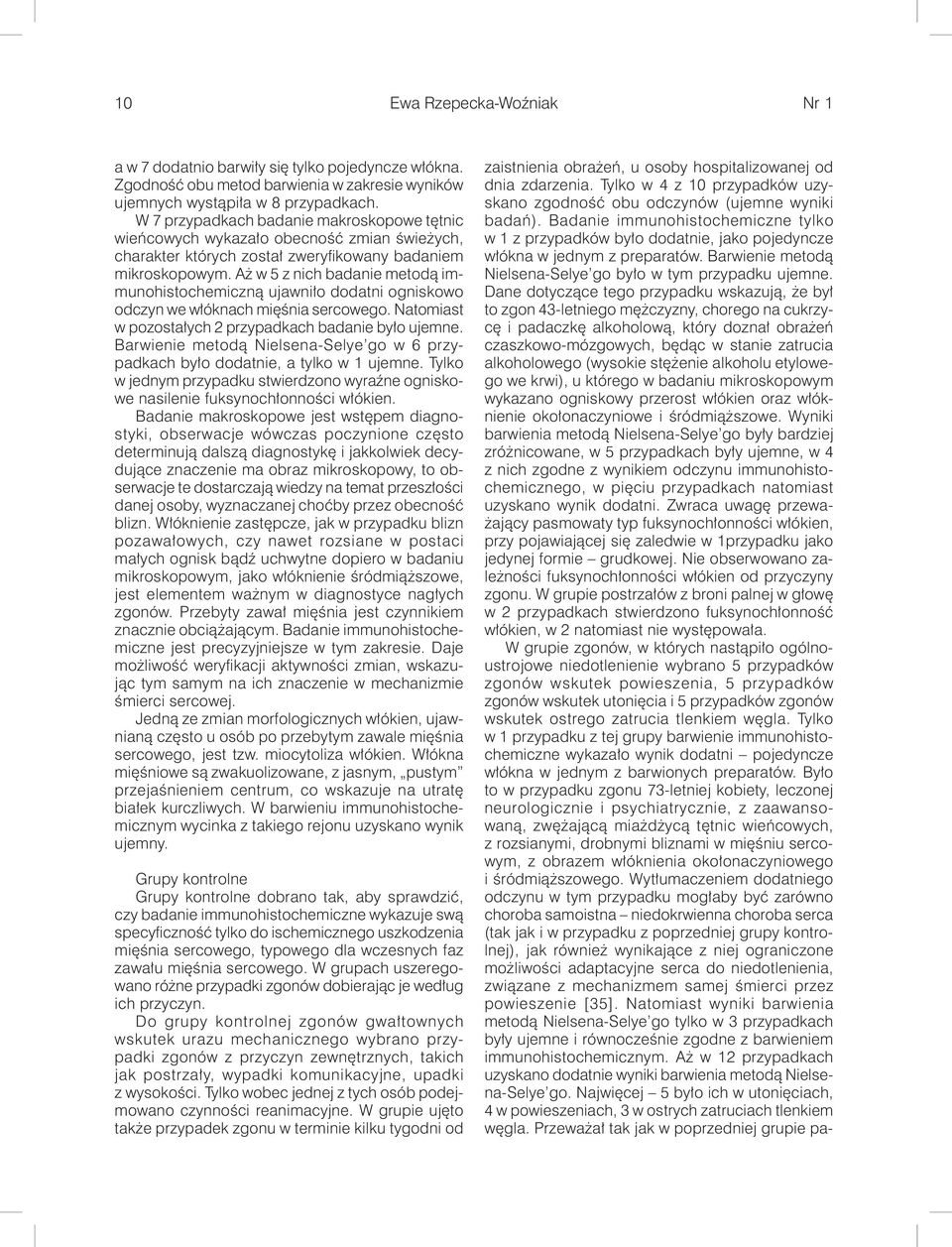 Aż w 5 z nich badanie metodą immunohistochemiczną ujawniło dodatni ogniskowo odczyn we włóknach mięśnia sercowego. Natomiast w pozostałych 2 przypadkach badanie było ujemne.