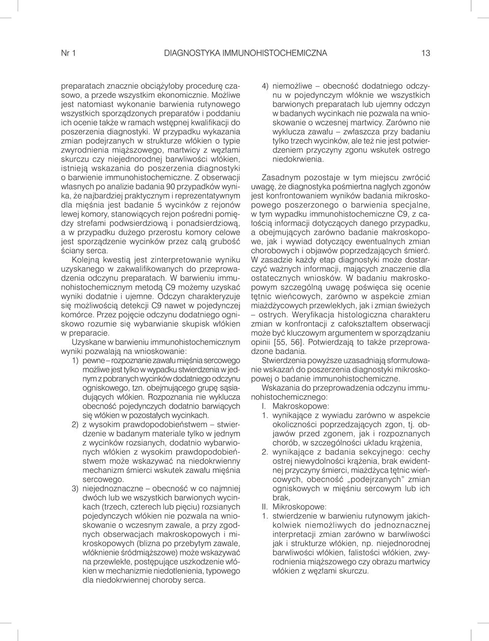 W przypadku wykazania zmian podejrzanych w strukturze włókien o typie zwyrodnienia miąższowego, martwicy z węzłami skurczu czy niejednorodnej barwliwości włókien, istnieją wskazania do poszerzenia