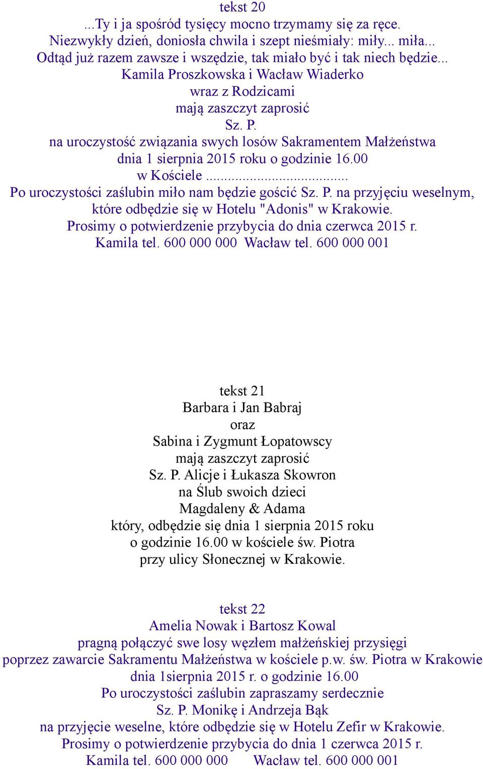 00 w Kościele... Po uroczystości zaślubin miło nam będzie gościć Sz. P. na przyjęciu weselnym, które odbędzie się w Hotelu "Adonis" w Krakowie.