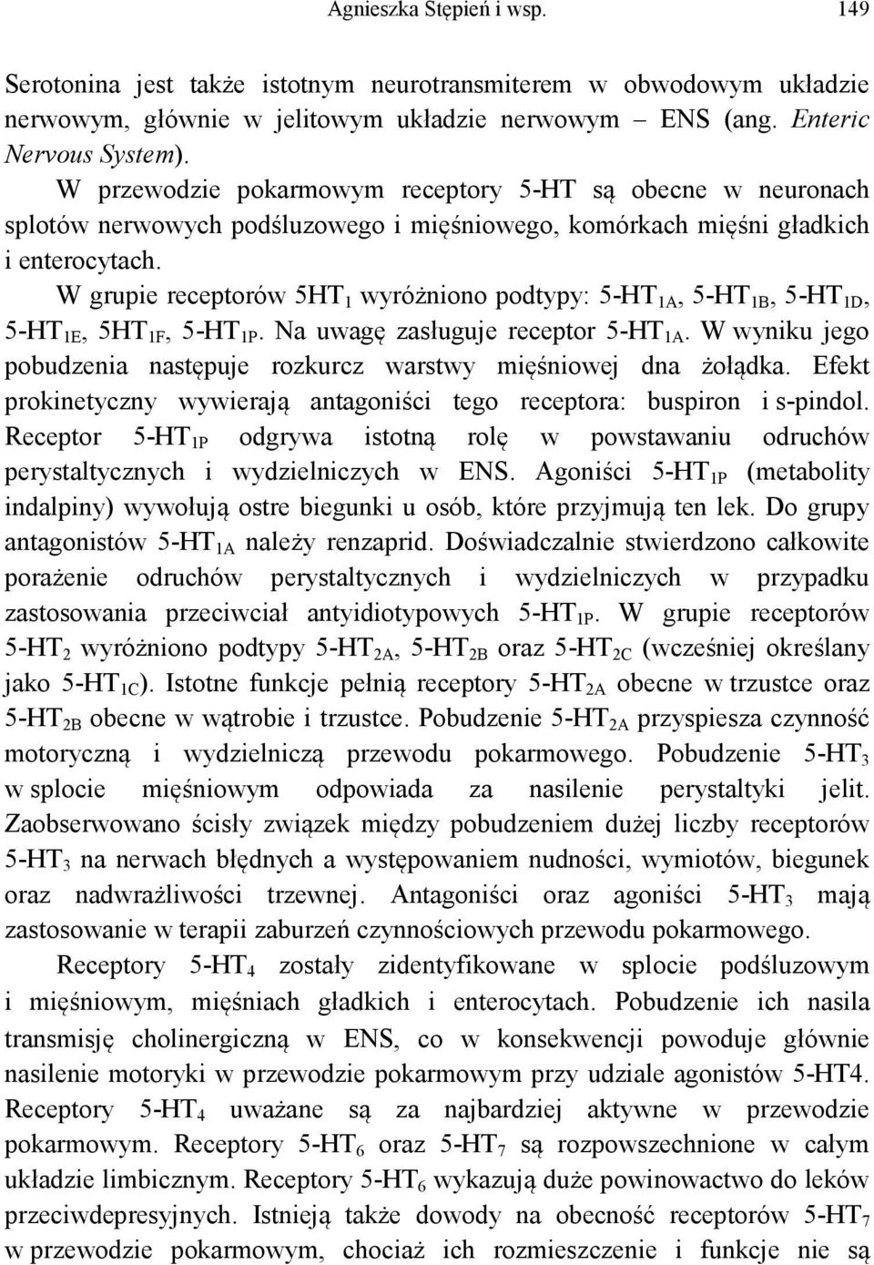 W grupie receptorów 5HT 1 wyróżniono podtypy: 5-HT 1A, 5-HT 1B, 5-HT 1D, 5-HT 1E, 5HT 1F, 5-HT 1P. Na uwagę zasługuje receptor 5-HT 1A.