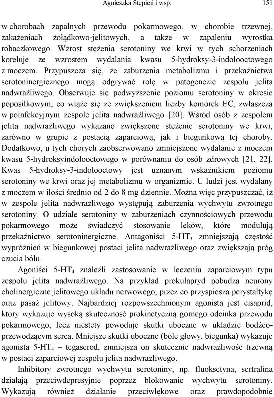 Przypuszcza się, że zaburzenia metabolizmu i przekaźnictwa serotoninergicznego mogą odgrywać rolę w patogenezie zespołu jelita nadwrażliwego.