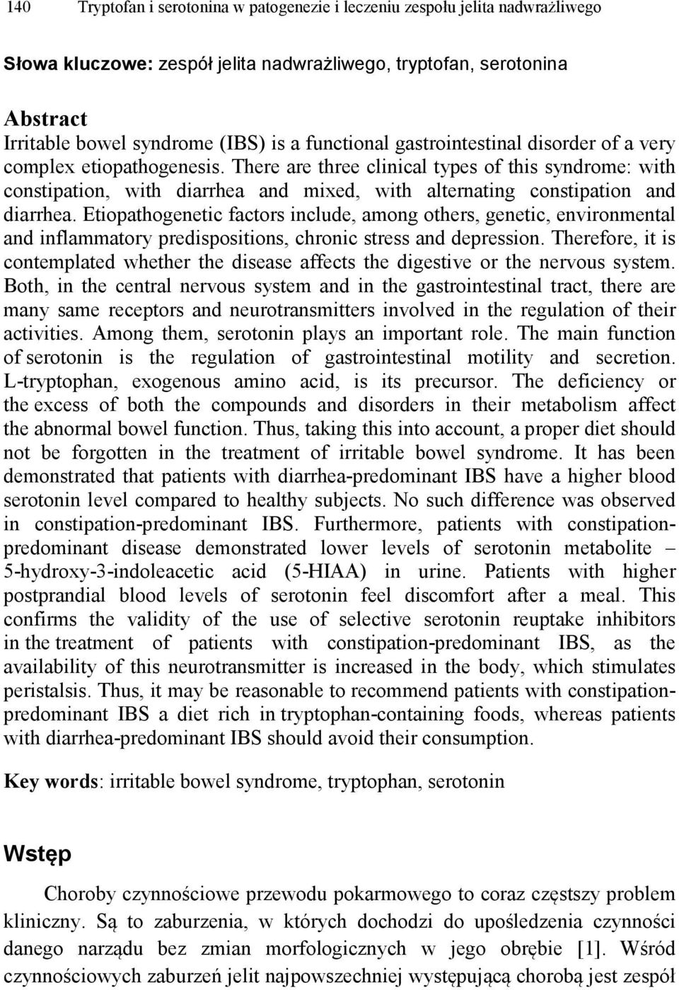 There are three clinical types of this syndrome: with constipation, with diarrhea and mixed, with alternating constipation and diarrhea.