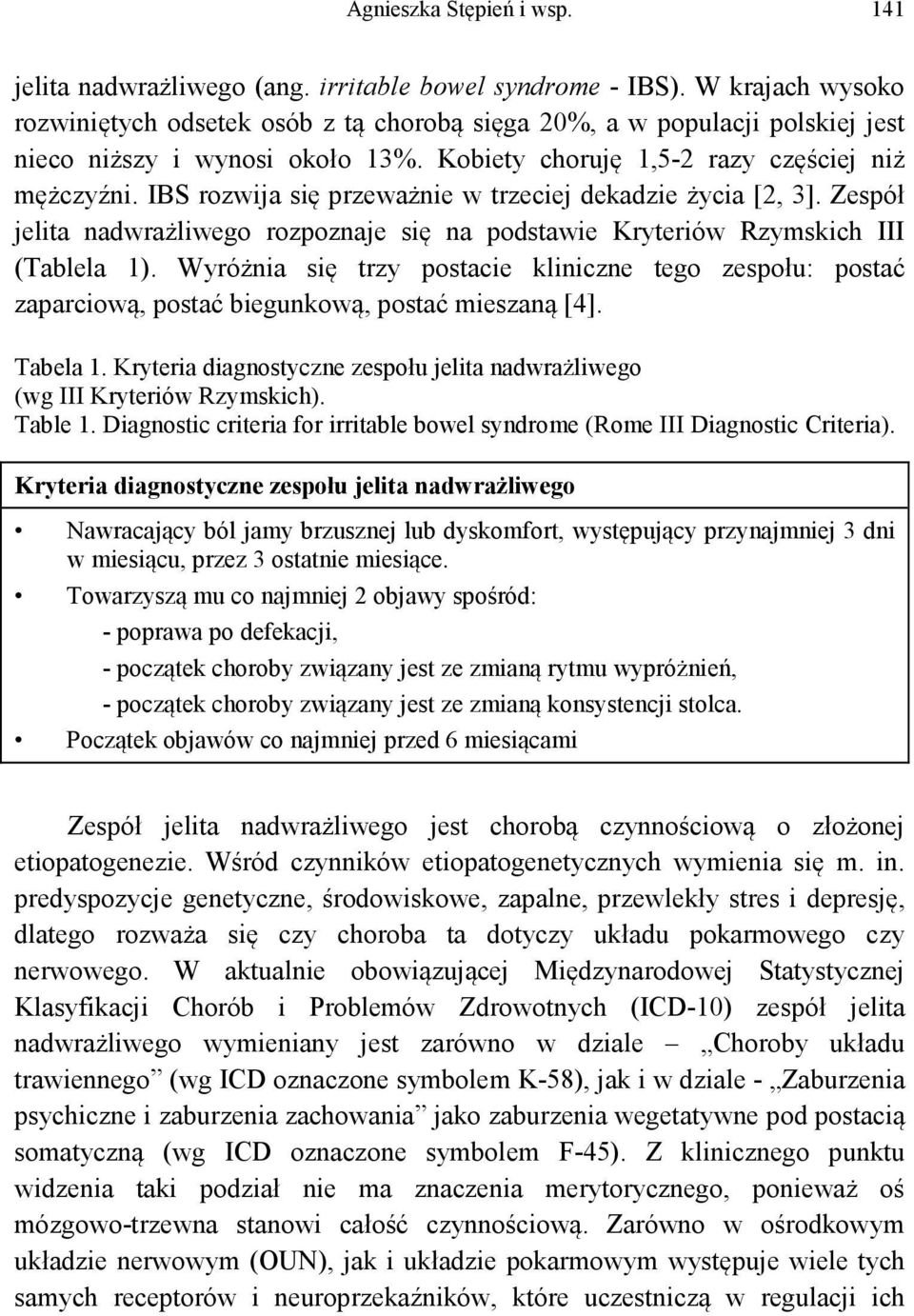 IBS rozwija się przeważnie w trzeciej dekadzie życia [2, 3]. Zespół jelita nadwrażliwego rozpoznaje się na podstawie Kryteriów Rzymskich III (Tablela 1).