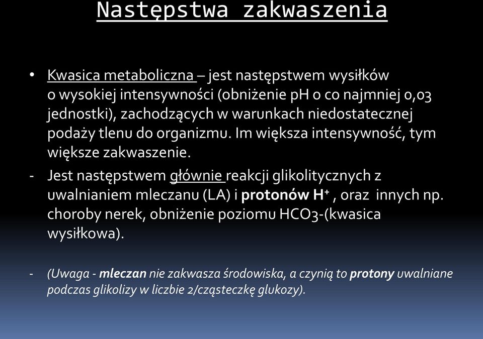 - Jest następstwem głównie reakcji glikolitycznych z uwalnianiem mleczanu (LA) i protonów H +, oraz innych np.