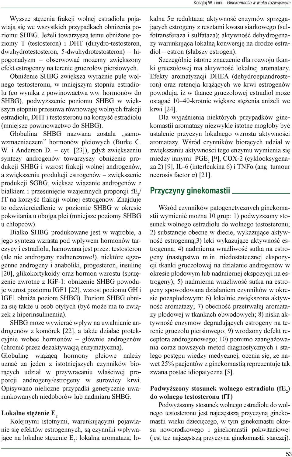 gruczołów piersiowych. Obniżenie SHBG zwiększa wyraźnie pulę wolnego testosteronu, w mniejszym stopniu estradiolu (co wynika z powinowactwa ww.
