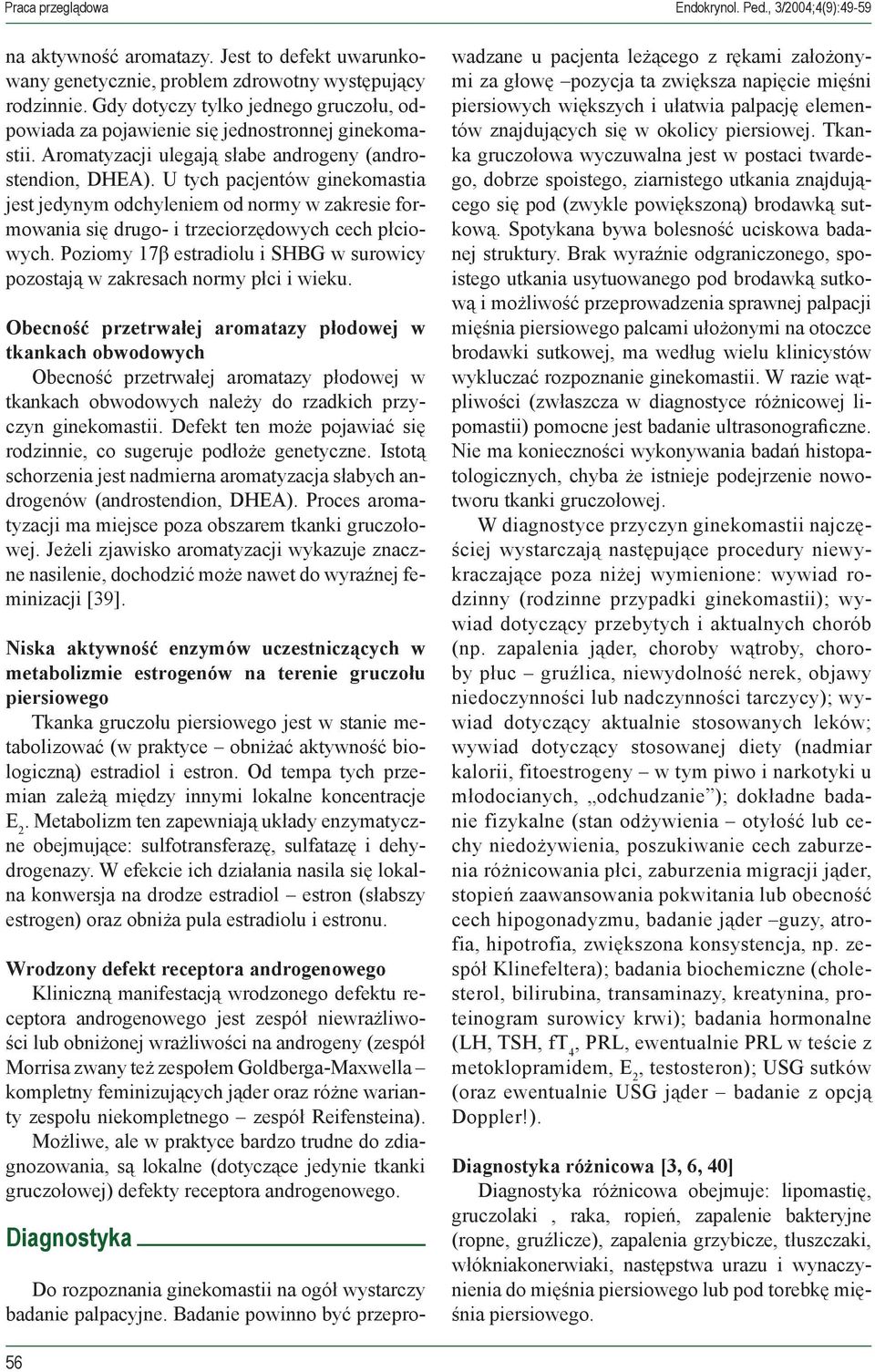U tych pacjentów ginekomastia jest jedynym odchyleniem od normy w zakresie formowania się drugo- i trzeciorzędowych cech płciowych.
