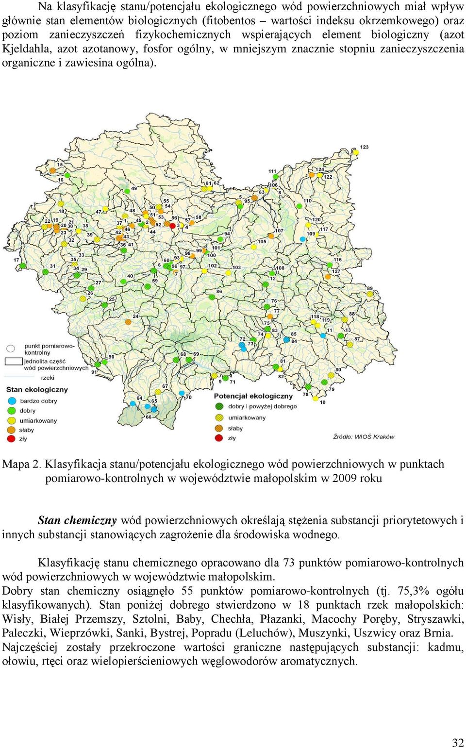 Klasyfikacja stanu/potencjału ekologicznego wód powierzchniowych w punktach pomiarowo-kontrolnych w województwie małopolskim w 2009 roku Stan chemiczny wód powierzchniowych określają stężenia