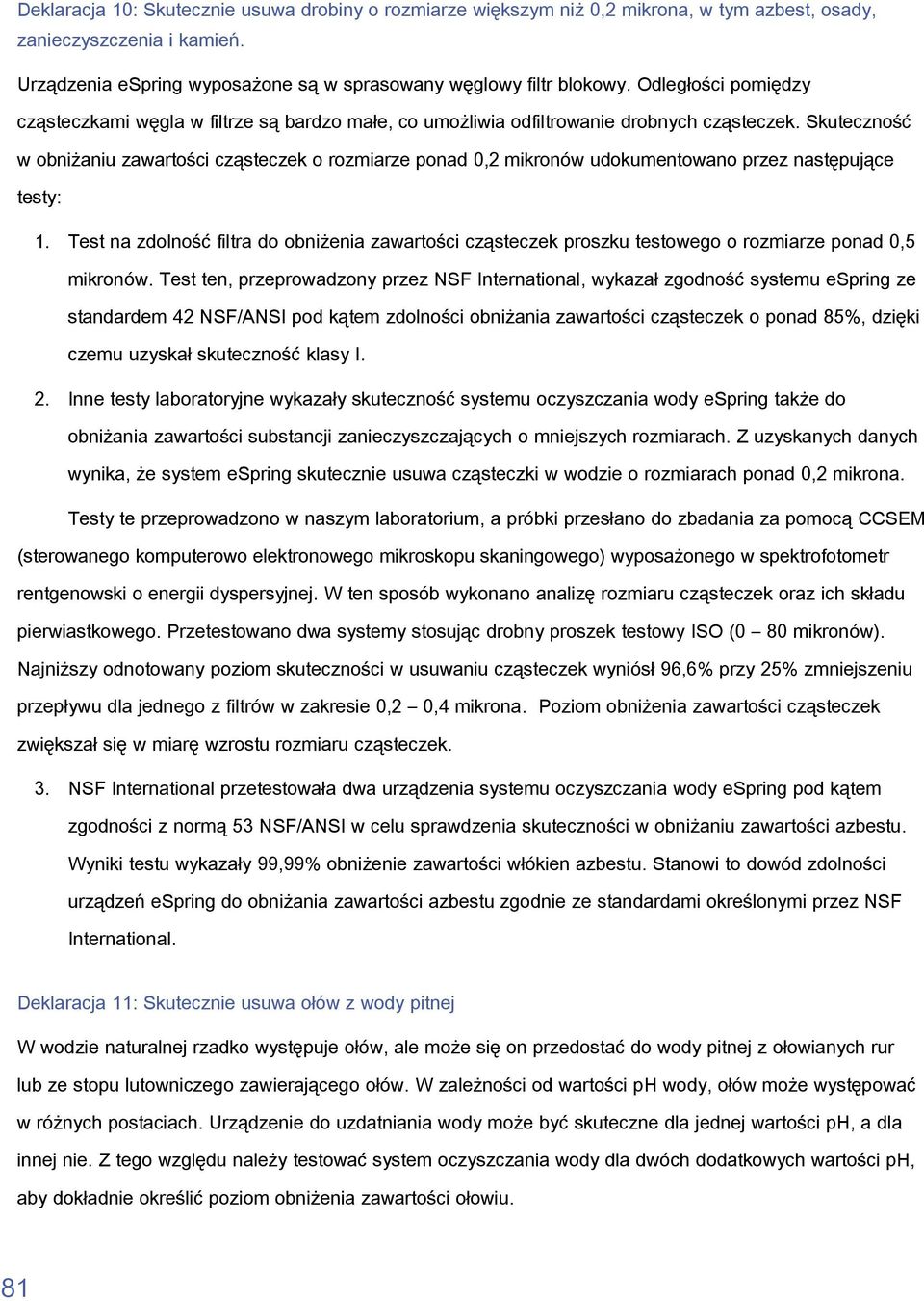 Skuteczność w obniżaniu zawartości cząsteczek o rozmiarze ponad 0,2 mikronów udokumentowano przez następujące testy: 1.