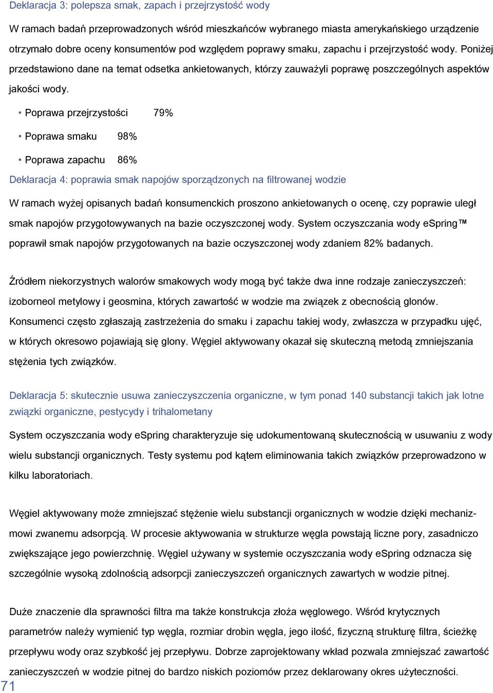 Poprawa przejrzystości 79% Poprawa smaku 98% Poprawa zapachu 86% Deklaracja 4: poprawia smak napojów sporządzonych na filtrowanej wodzie W ramach wyżej opisanych badań konsumenckich proszono