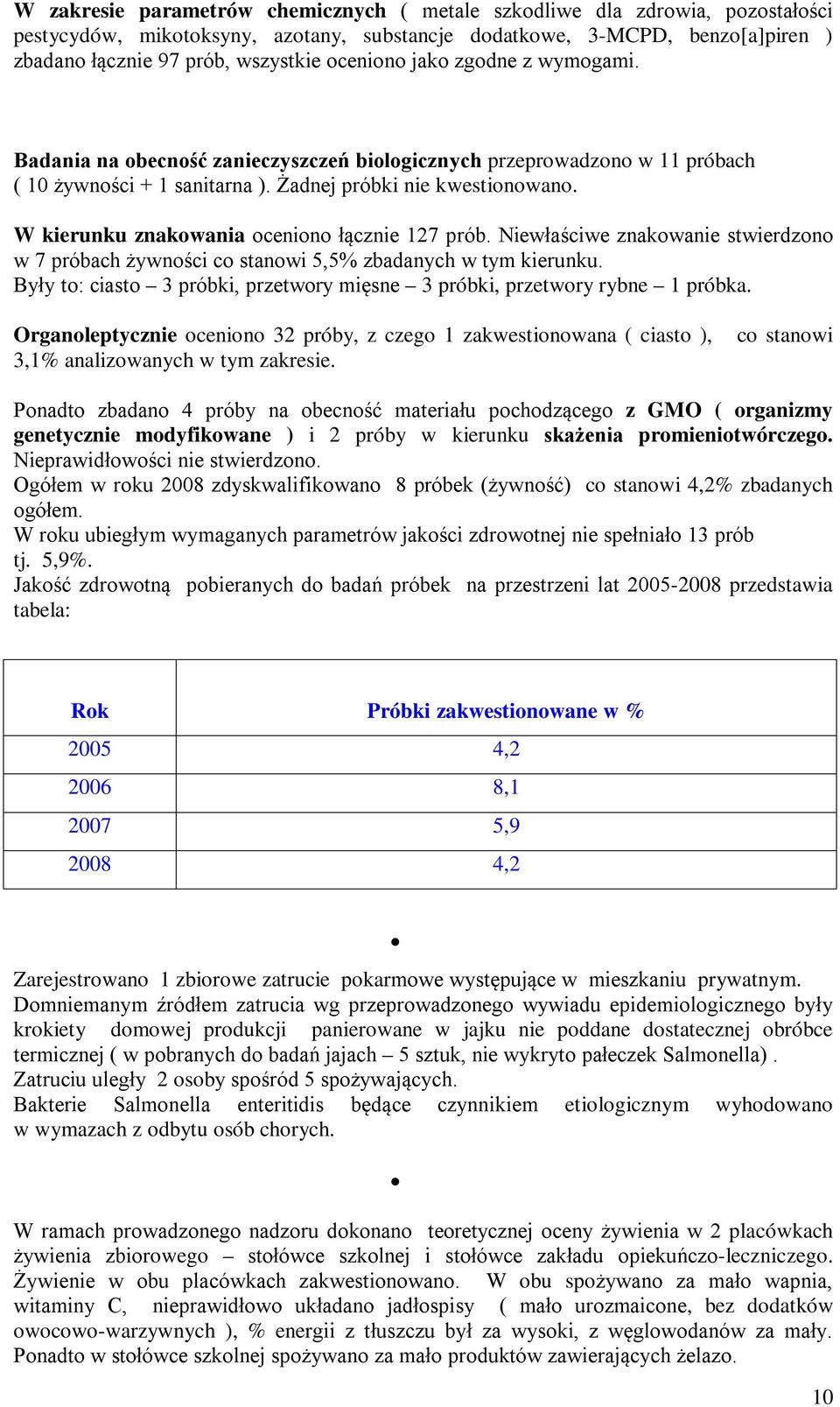 W kierunku znakowania oceniono łącznie 127 prób. Niewłaściwe znakowanie stwierdzono w 7 próbach żywności co stanowi 5,5% zbadanych w tym kierunku.