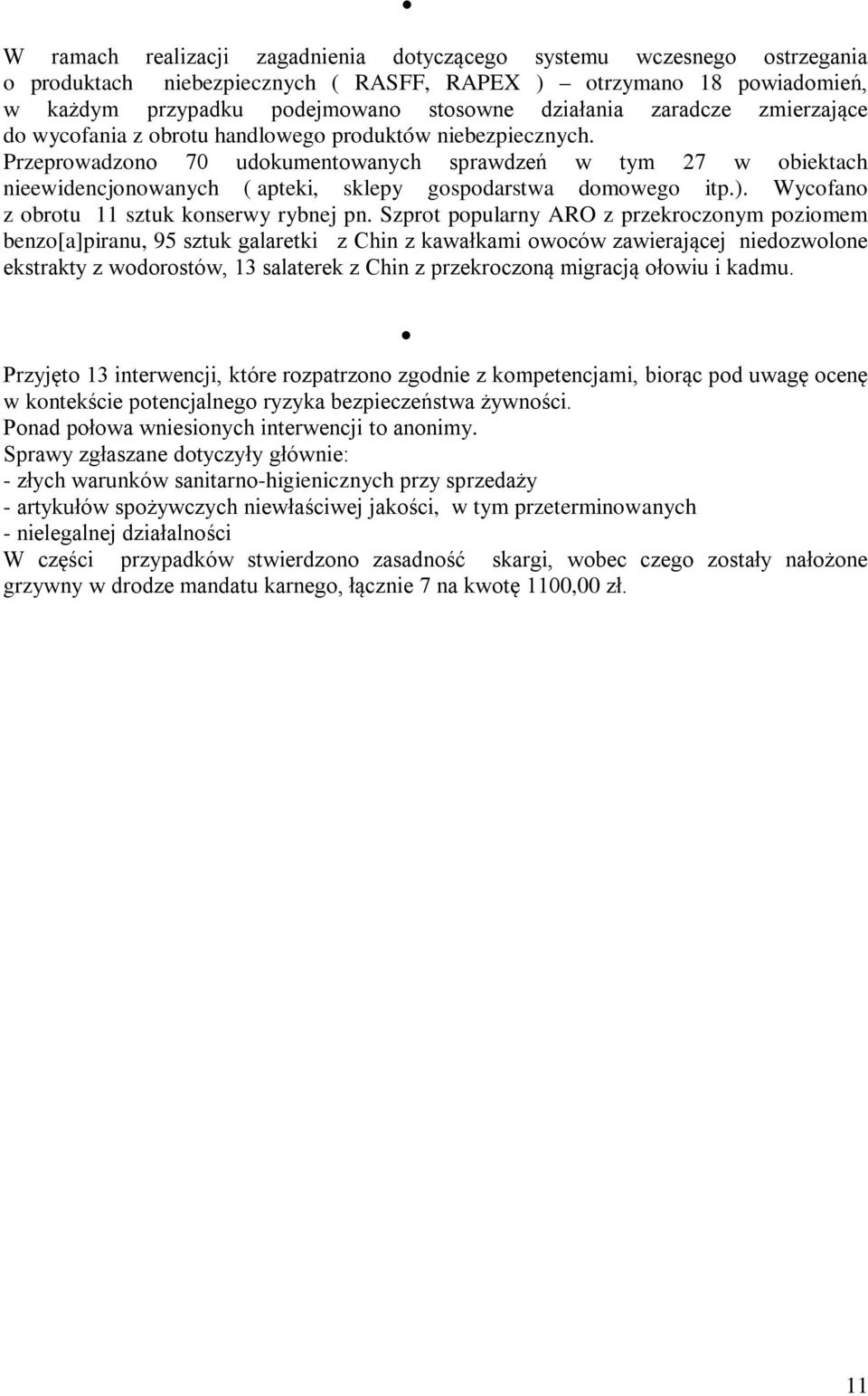 Przeprowadzono 70 udokumentowanych sprawdzeń w tym 27 w obiektach nieewidencjonowanych ( apteki, sklepy gospodarstwa domowego itp.). Wycofano z obrotu 11 sztuk konserwy rybnej pn.
