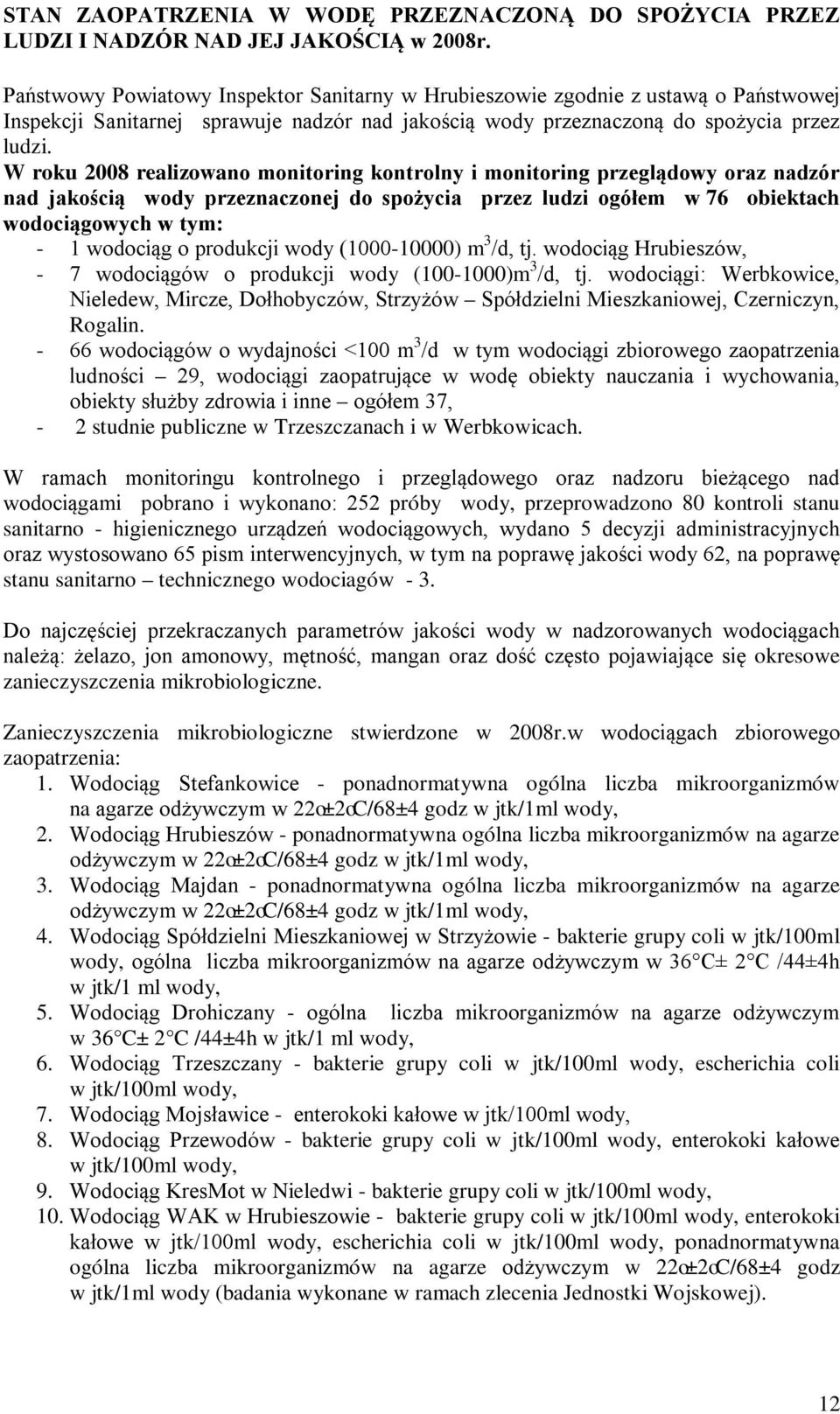 W roku 2008 realizowano monitoring kontrolny i monitoring przeglądowy oraz nadzór nad jakością wody przeznaczonej do spożycia przez ludzi ogółem w 76 obiektach wodociągowych w tym: - 1 wodociąg o