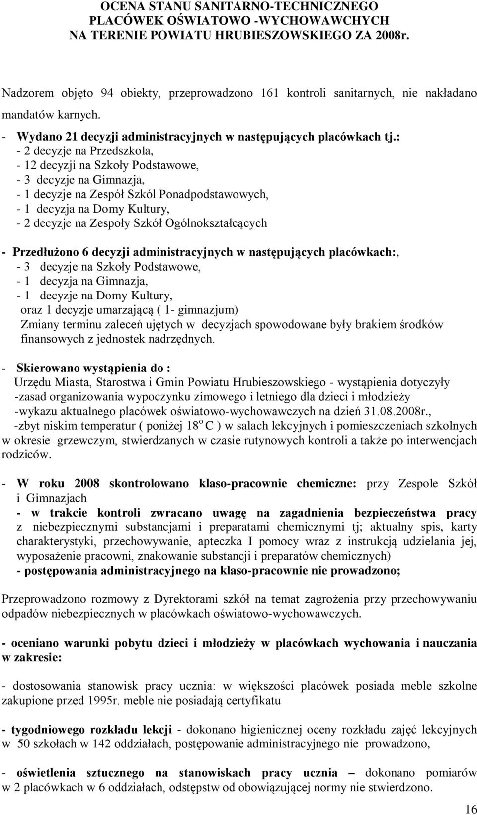 : - 2 decyzje na Przedszkola, - 12 decyzji na Szkoły Podstawowe, - 3 decyzje na Gimnazja, - 1 decyzje na Zespół Szkól Ponadpodstawowych, - 1 decyzja na Domy Kultury, - 2 decyzje na Zespoły Szkół