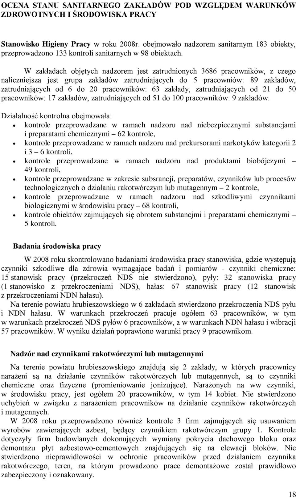 W zakładach objętych nadzorem jest zatrudnionych 3686 pracowników, z czego naliczniejsza jest grupa zakładów zatrudniających do 5 pracowniów: 89 zakładów, zatrudniających od 6 do 20 pracowników: 63