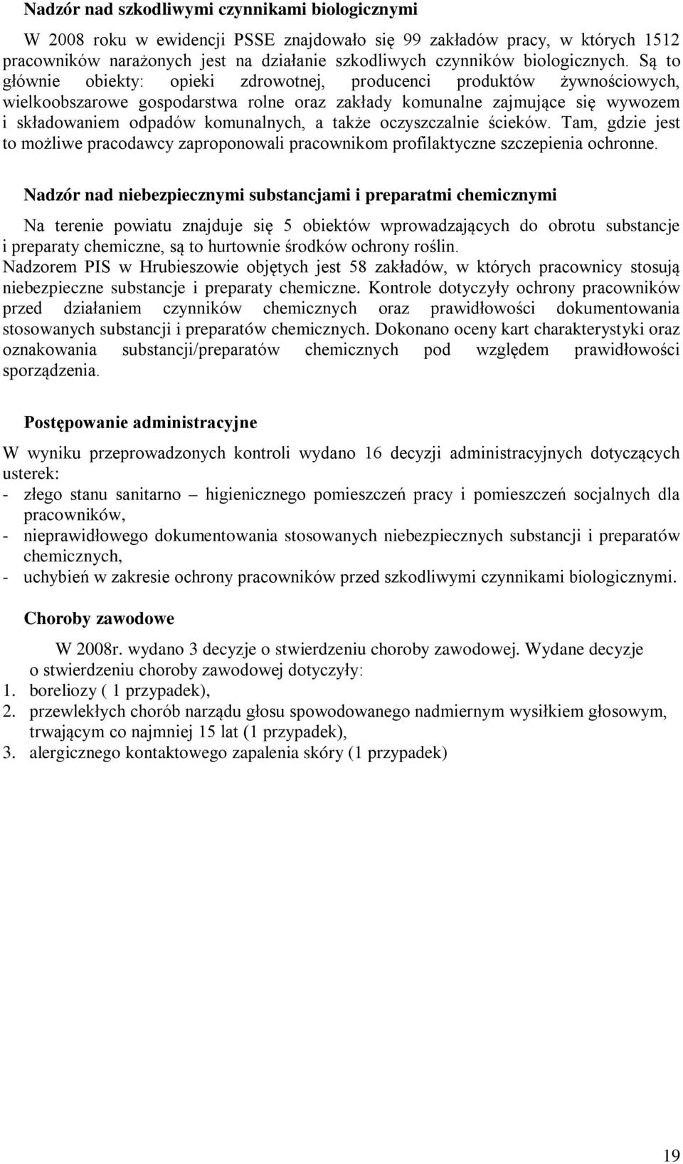 Są to głównie obiekty: opieki zdrowotnej, producenci produktów żywnościowych, wielkoobszarowe gospodarstwa rolne oraz zakłady komunalne zajmujące się wywozem i składowaniem odpadów komunalnych, a