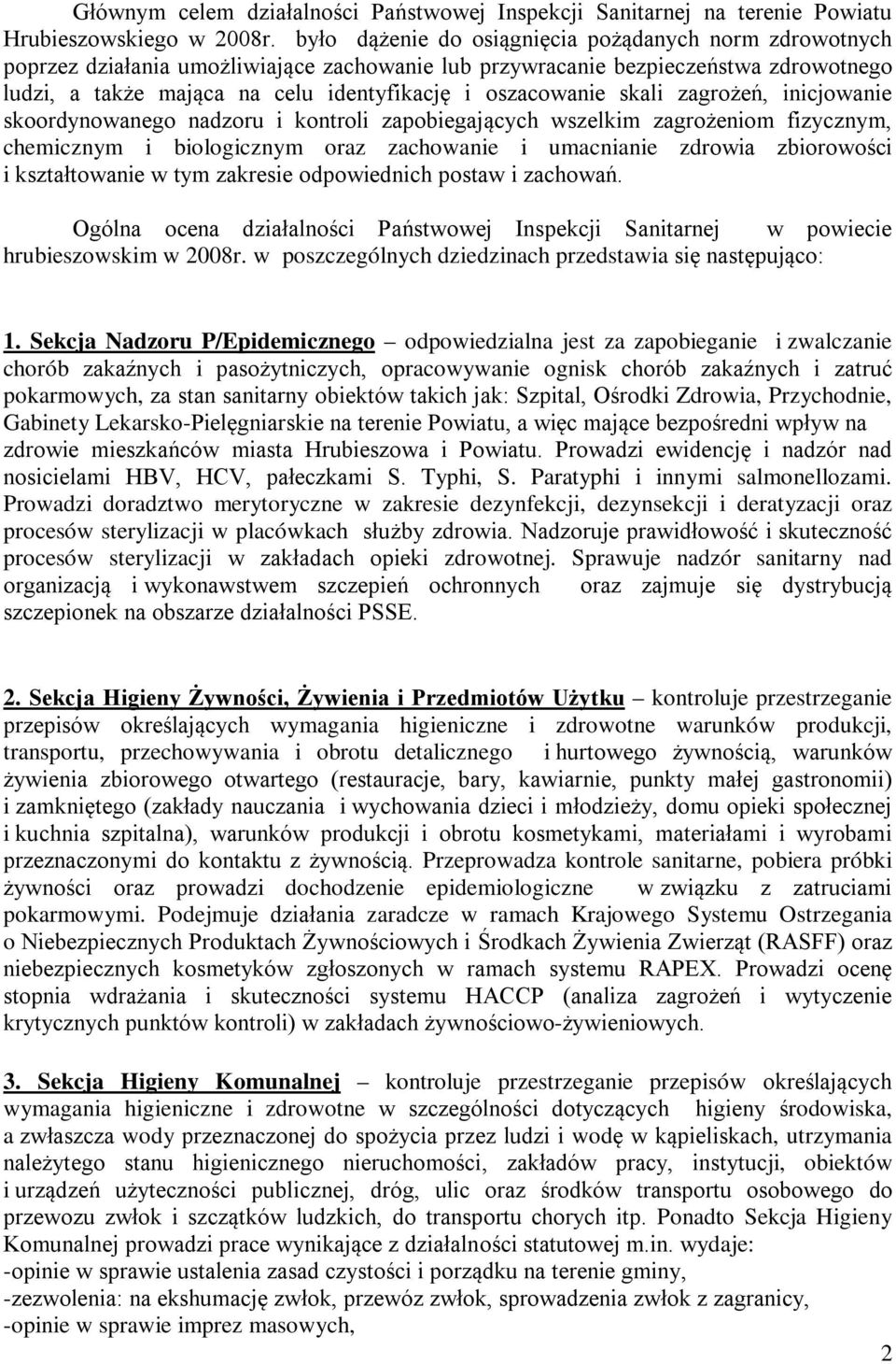 oszacowanie skali zagrożeń, inicjowanie skoordynowanego nadzoru i kontroli zapobiegających wszelkim zagrożeniom fizycznym, chemicznym i biologicznym oraz zachowanie i umacnianie zdrowia zbiorowości i