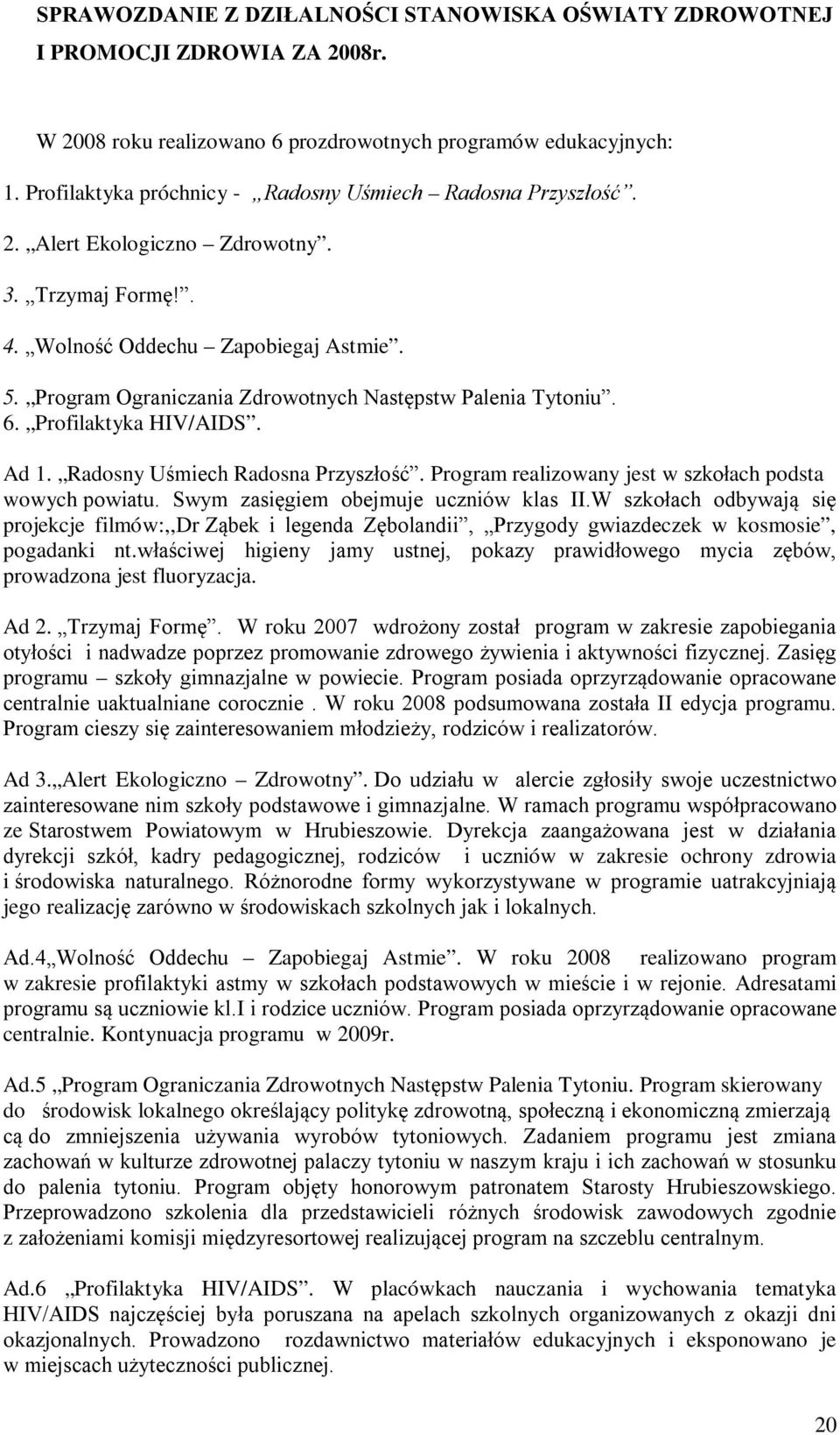 Program Ograniczania Zdrowotnych Następstw Palenia Tytoniu. 6. Profilaktyka HIV/AIDS. Ad 1. Radosny Uśmiech Radosna Przyszłość. Program realizowany jest w szkołach podsta wowych powiatu.