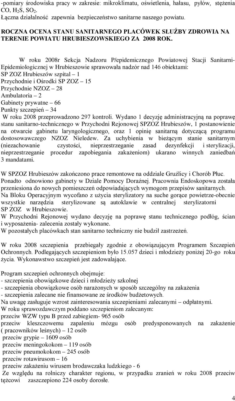 W roku 2008r Sekcja Nadzoru P/epidemicznego Powiatowej Stacji Sanitarni- Epidemiologicznej w Hrubieszowie sprawowała nadzór nad 146 obiektami: SP ZOZ Hrubieszów szpital 1 Przychodnie i Ośrodki SP ZOZ