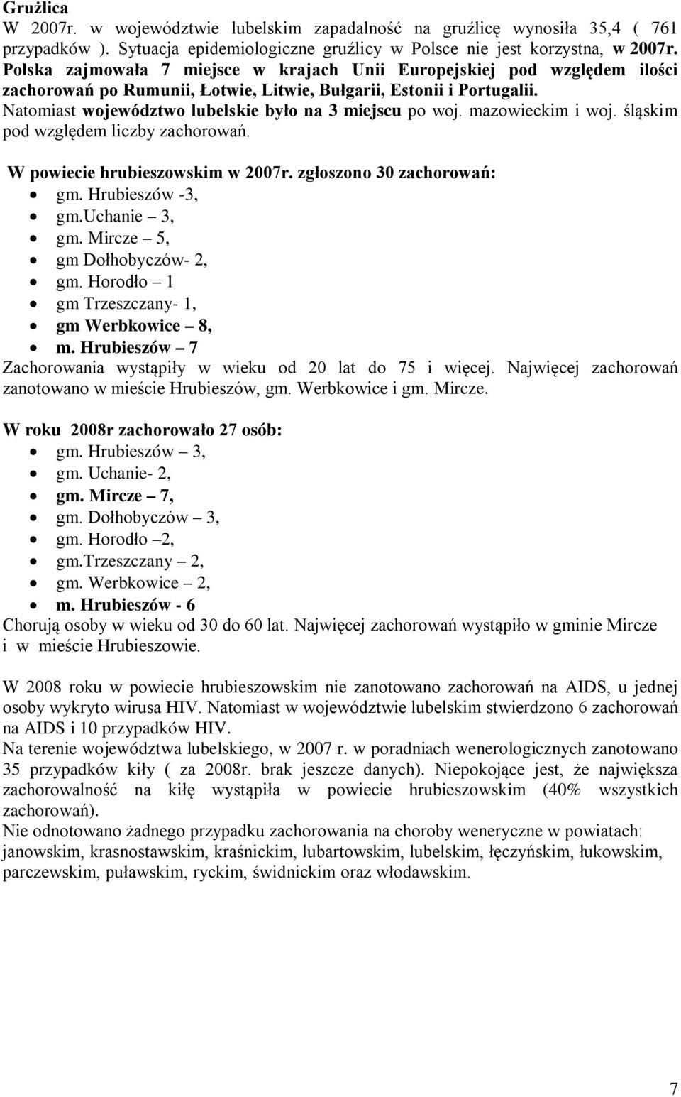 Natomiast województwo lubelskie było na 3 miejscu po woj. mazowieckim i woj. śląskim pod względem liczby zachorowań. W powiecie hrubieszowskim w 2007r. zgłoszono 30 zachorowań: gm. Hrubieszów -3, gm.