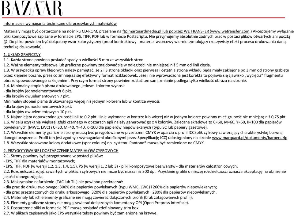 Do pliku powinien być dołączony wzór kolorystyczny (proof kontraktowy - materiał wzorcowy wiernie symulujący rzeczywisty efekt procesu drukowania daną techniką drukowania). 1.